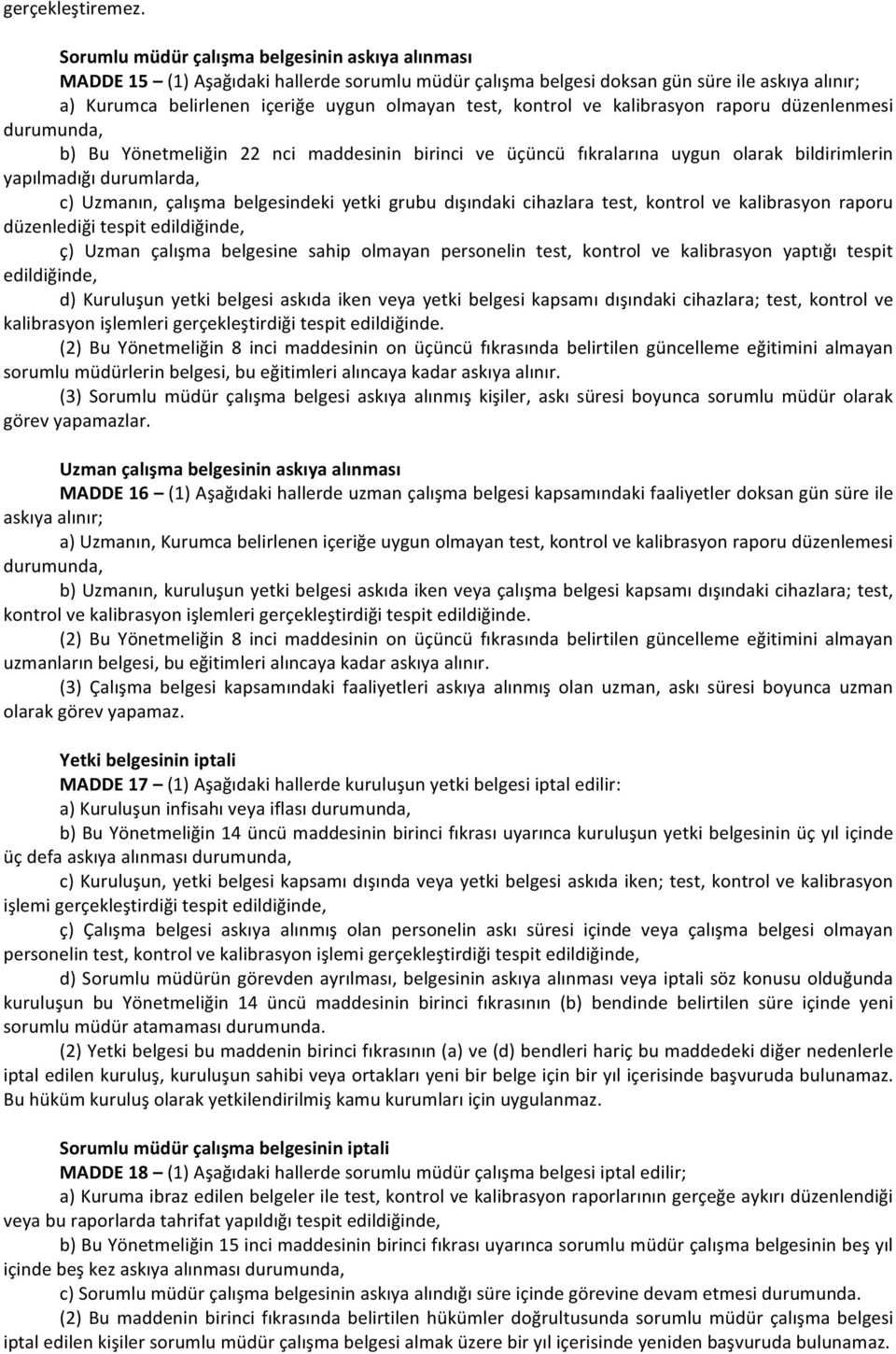 kontrol ve kalibrasyon raporu düzenlenmesi durumunda, b) Bu Yönetmeliğin 22 nci maddesinin birinci ve üçüncü fıkralarına uygun olarak bildirimlerin yapılmadığı durumlarda, c) Uzmanın, çalışma