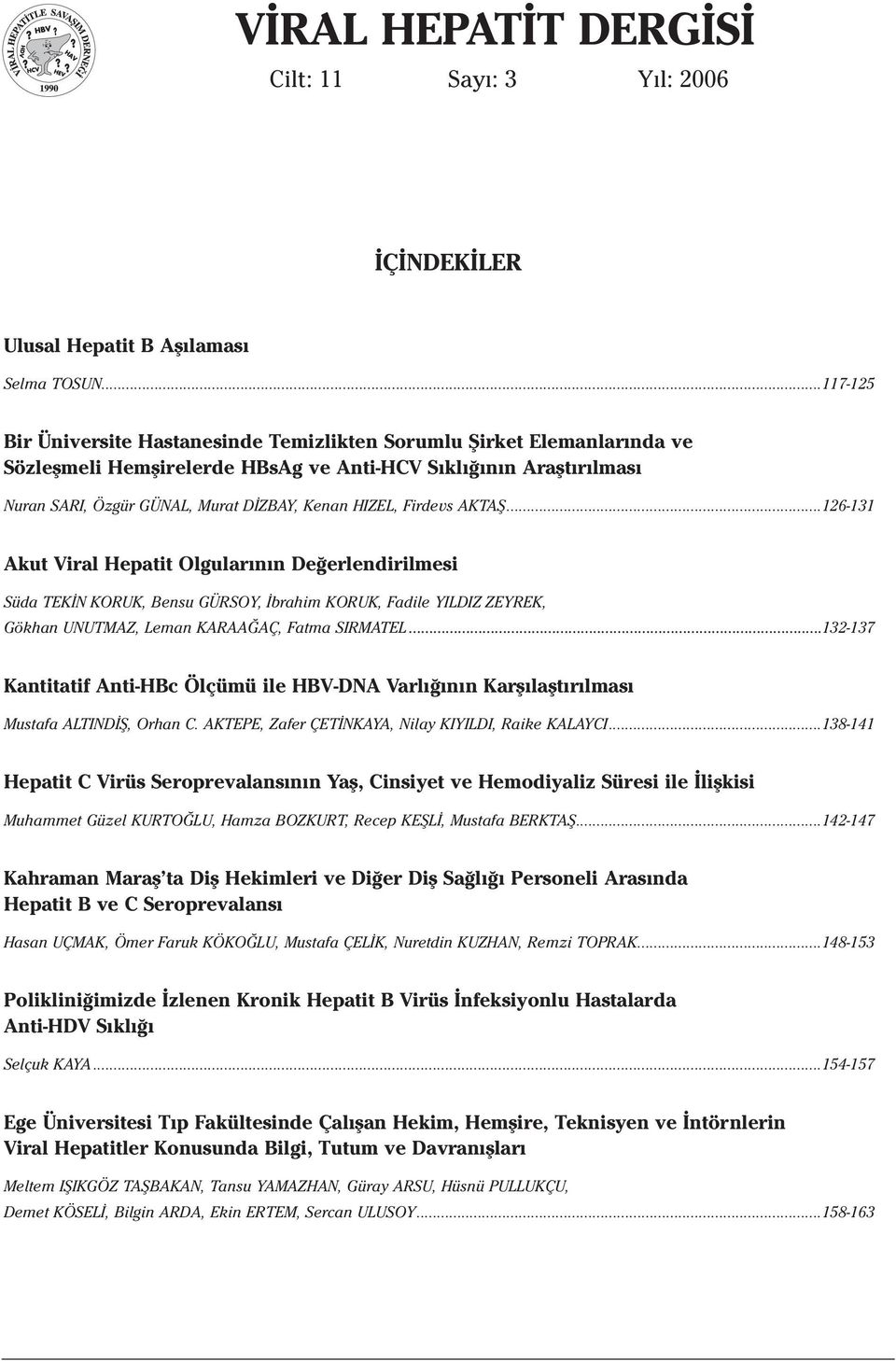 HIZEL, Firdevs AKTAfi...126-131 Akut Viral Hepatit Olgular n n De erlendirilmesi Süda TEK N KORUK, Bensu GÜRSOY, brahim KORUK, Fadile YILDIZ ZEYREK, Gökhan UNUTMAZ, Leman KARAA AÇ, Fatma SIRMATEL.