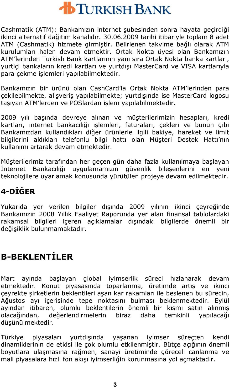 Ortak Nokta üyesi olan Bankamızın ATM lerinden Turkish Bank kartlarının yanı sıra Ortak Nokta banka kartları, yurtiçi bankaların kredi kartları ve yurtdıģı MasterCard ve VISA kartlarıyla para çekme