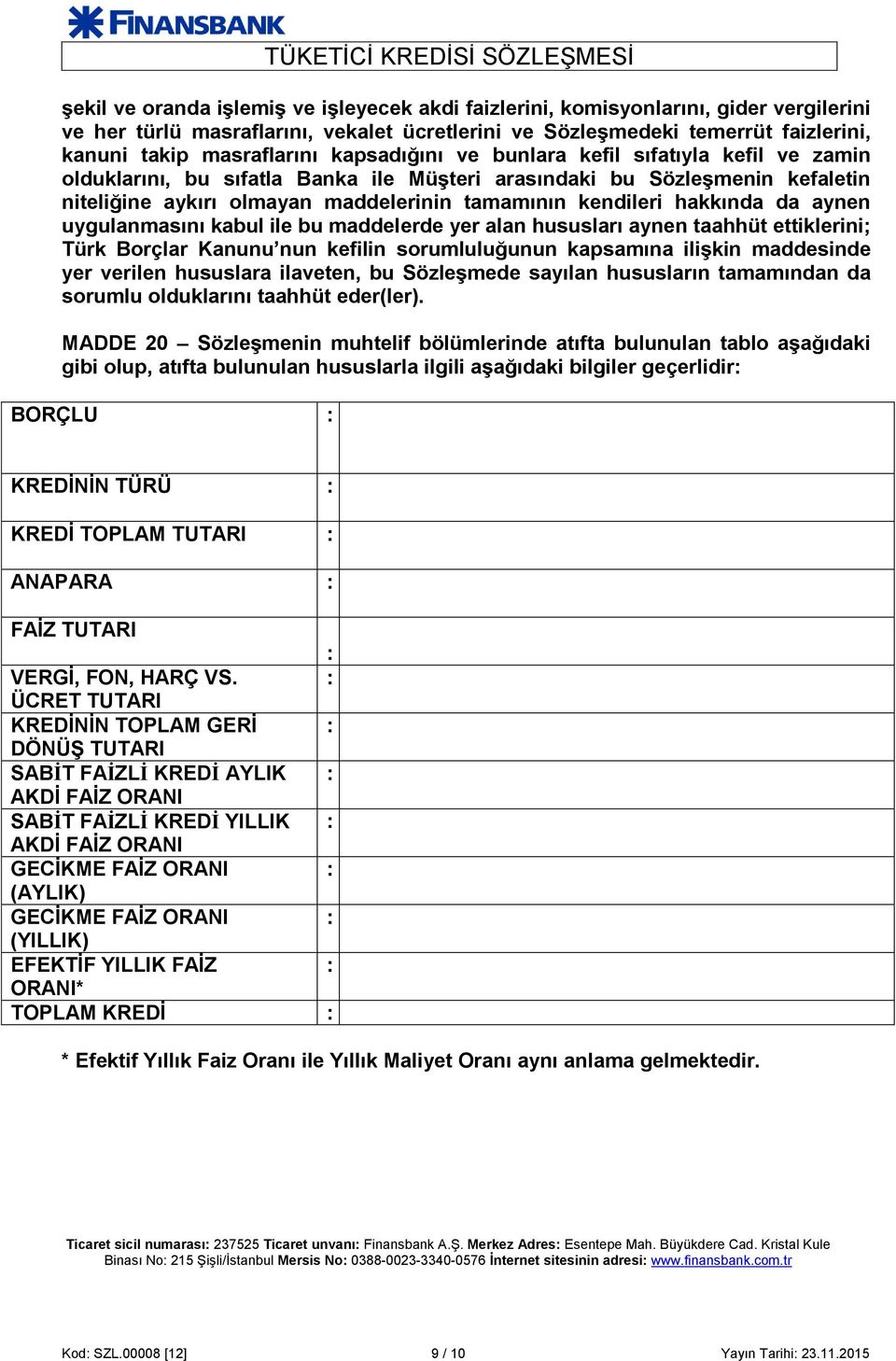 da aynen uygulanmasını kabul ile bu maddelerde yer alan hususları aynen taahhüt ettiklerini; Türk Borçlar Kanunu nun kefilin sorumluluğunun kapsamına ilişkin maddesinde yer verilen hususlara