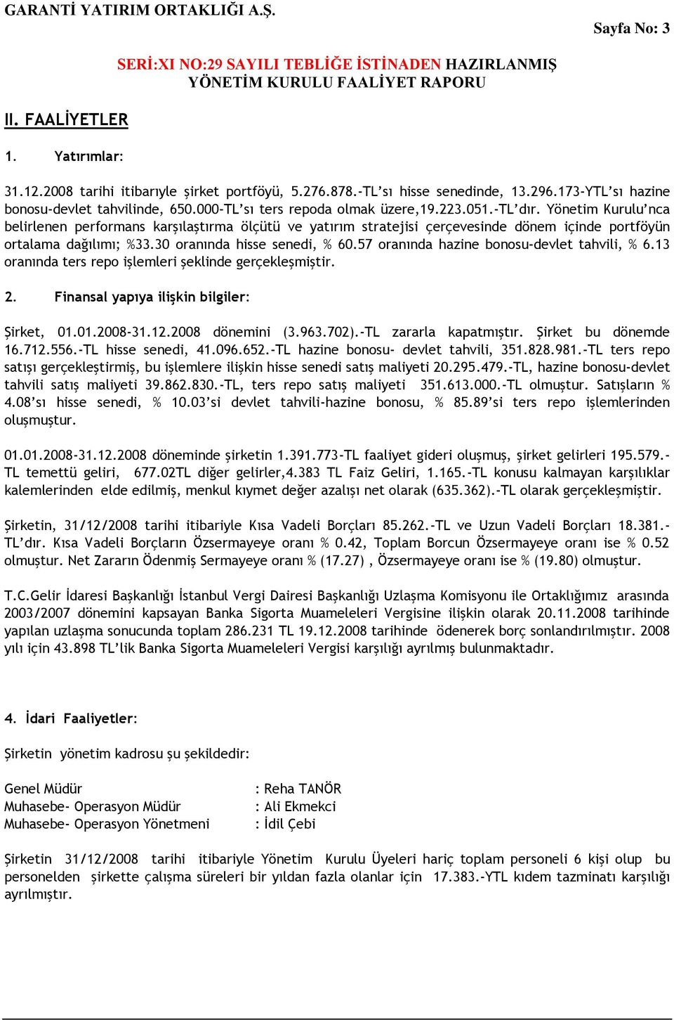 30 oranında hisse senedi, % 60.57 oranında hazine bonosu-devlet tahvili, % 6.13 oranında ters repo işlemleri şeklinde gerçekleşmiştir. 2. Finansal yapıya ilişkin bilgiler: Şirket, 01.01.2008-31.12.