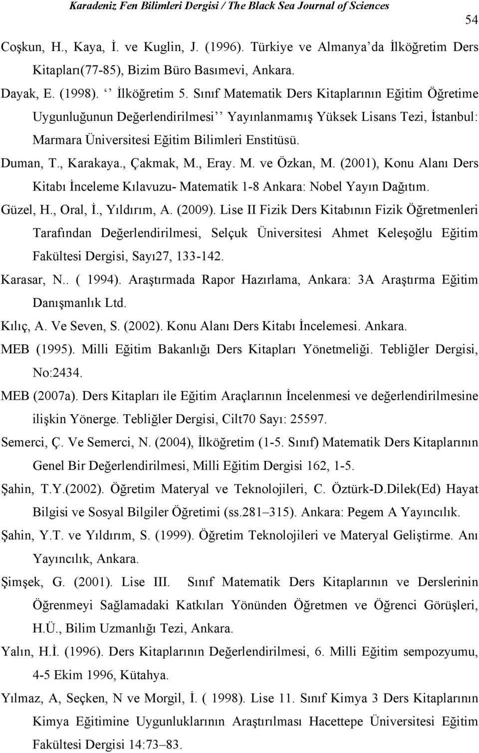 Sını Matematik Ders Kitaplarının Eğitim Öğretime Uygunluğunun Değerlendirilmesi Yayınlanmamış Yüksek Lisans Tezi, İstanbul: Marmara Üniversitesi Eğitim Bilimleri Enstitüsü. Duman, T., Karakaya.