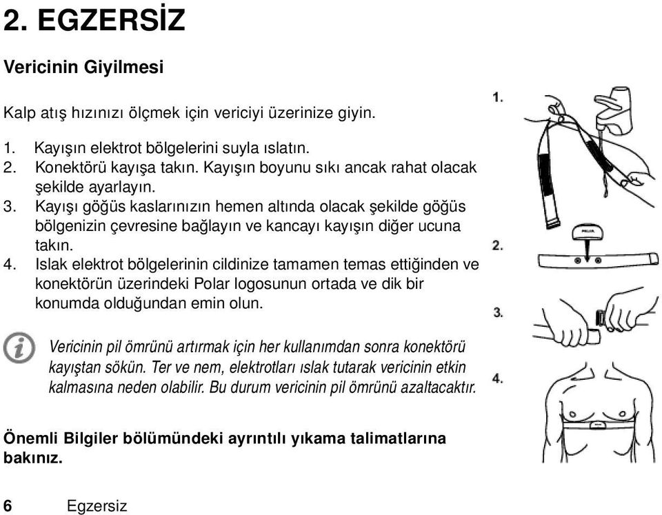 Islak elektrot bölgelerinin cildinize tamamen temas ettiğinden ve konektörün üzerindeki Polar logosunun ortada ve dik bir konumda olduğundan emin olun.