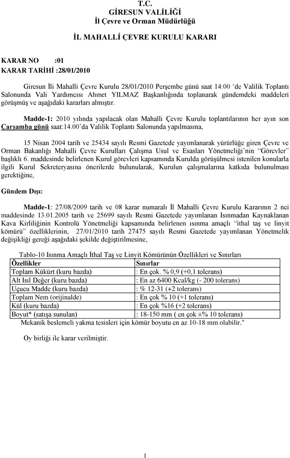 00 da Valilik Toplantı Salonunda yapılmasına, 15 Nisan 2004 tarih ve 25434 sayılı Resmi Gazetede yayımlanarak yürürlüğe giren Çevre ve Orman Bakanlığı Mahalli Çevre Kurulları Çalışma Usul ve Esasları