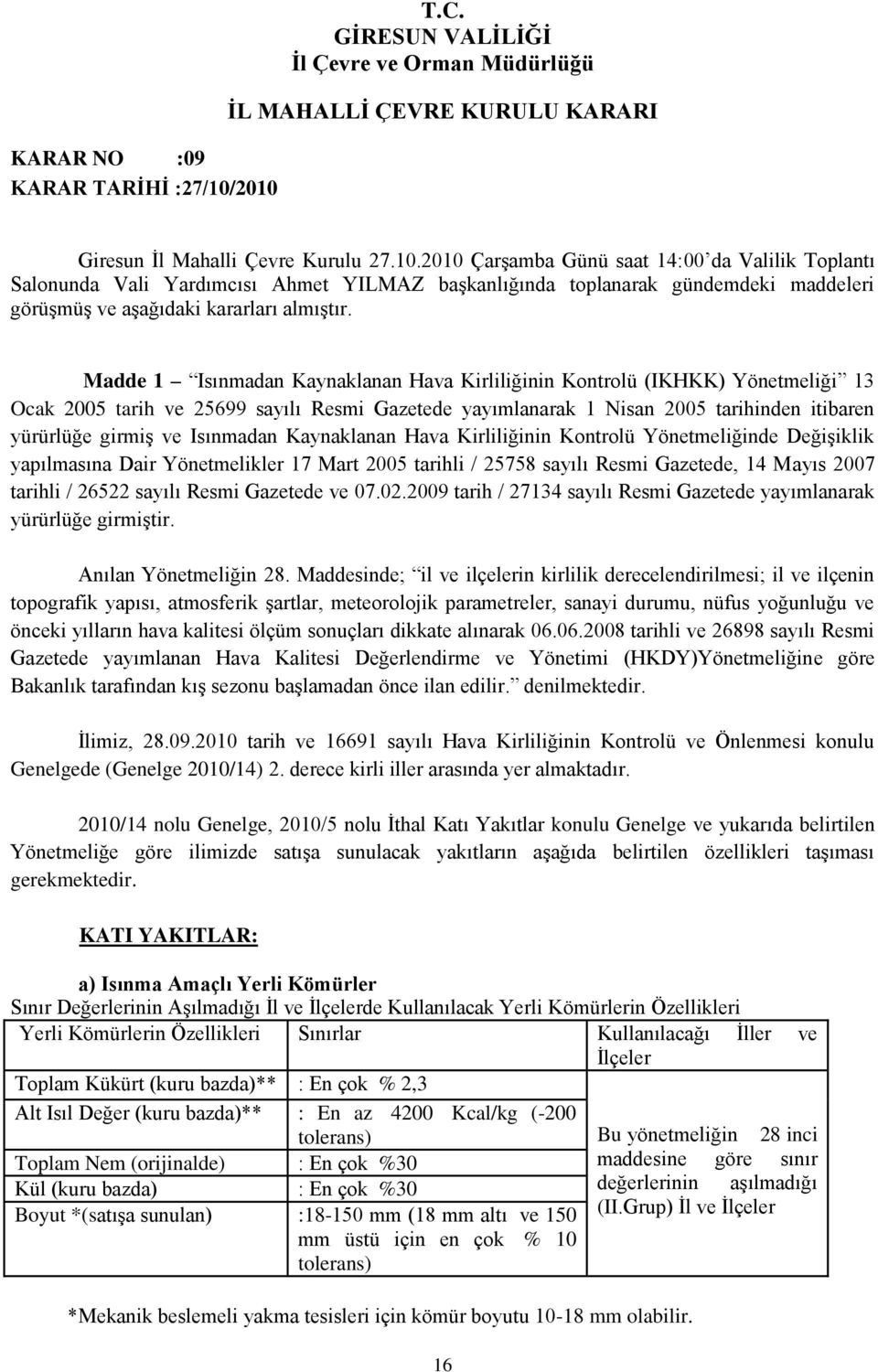 Madde 1 Isınmadan Kaynaklanan Hava Kirliliğinin Kontrolü (IKHKK) Yönetmeliği 13 Ocak 2005 tarih ve 25699 sayılı Resmi Gazetede yayımlanarak 1 Nisan 2005 tarihinden itibaren yürürlüğe girmiş ve