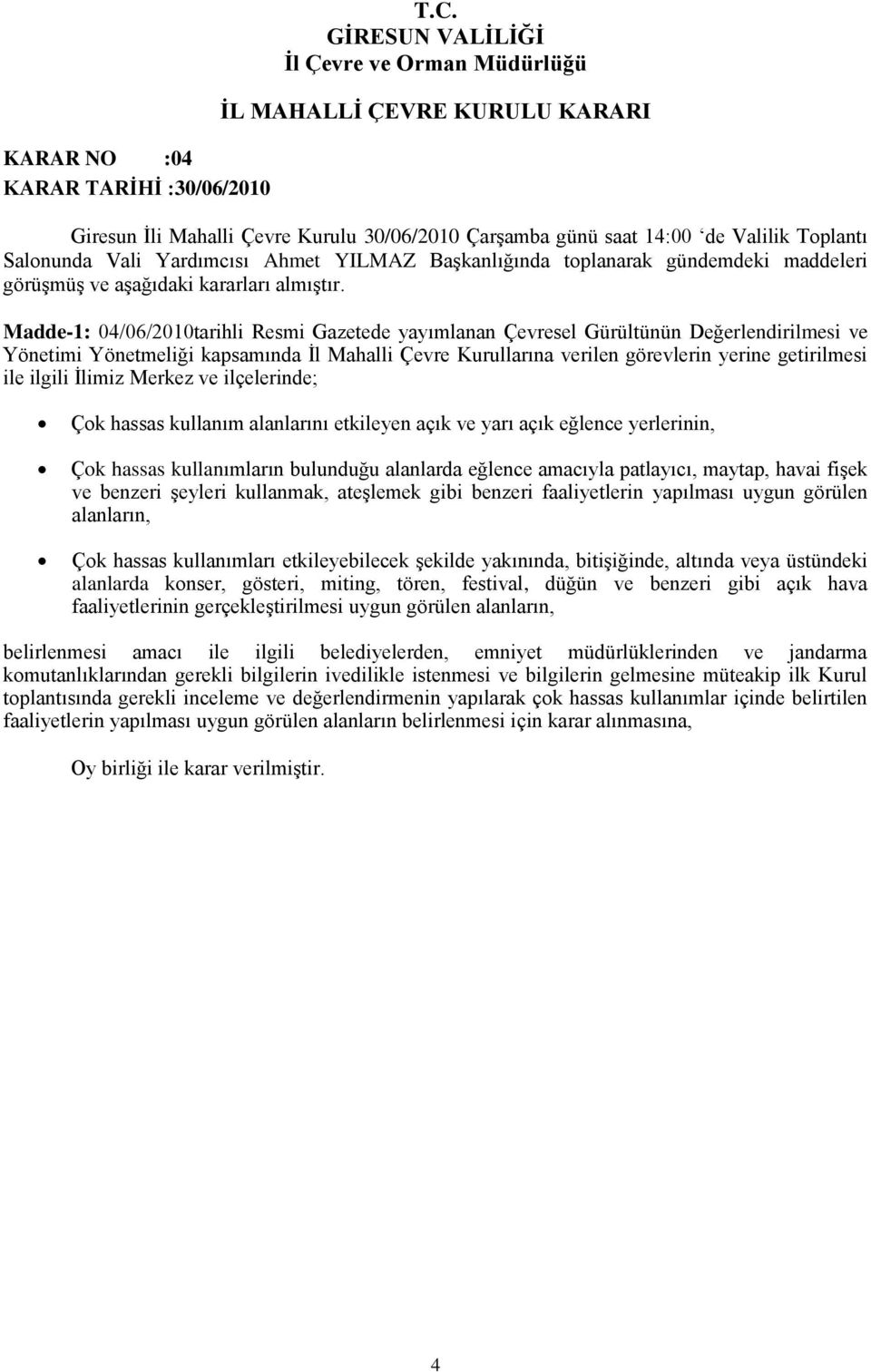 Madde-1: 04/06/2010tarihli Resmi Gazetede yayımlanan Çevresel Gürültünün Değerlendirilmesi ve Yönetimi Yönetmeliği kapsamında İl Mahalli Çevre Kurullarına verilen görevlerin yerine getirilmesi ile