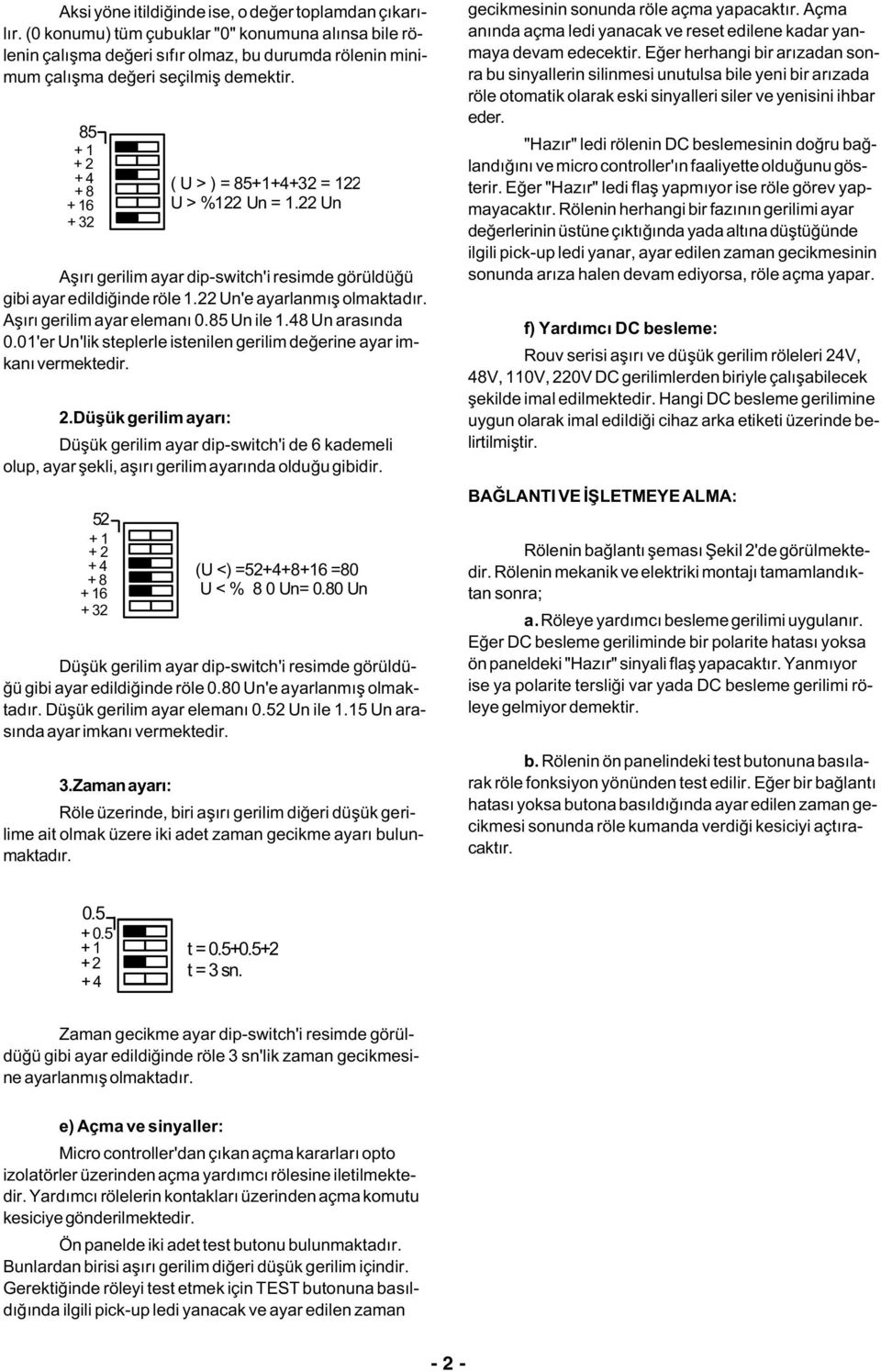 85 + 1 + 4 + 8 + 16 + 32 Aþýrý gerilim ayar dip-switch'i resimde görüldüðü gibi ayar edildiðinde röle 1.22 Un'e ayarlanmýþ olmaktadýr. Aþýrý gerilim ayar elemaný 0.85 Un ile 1.48 Un arasýnda 0.