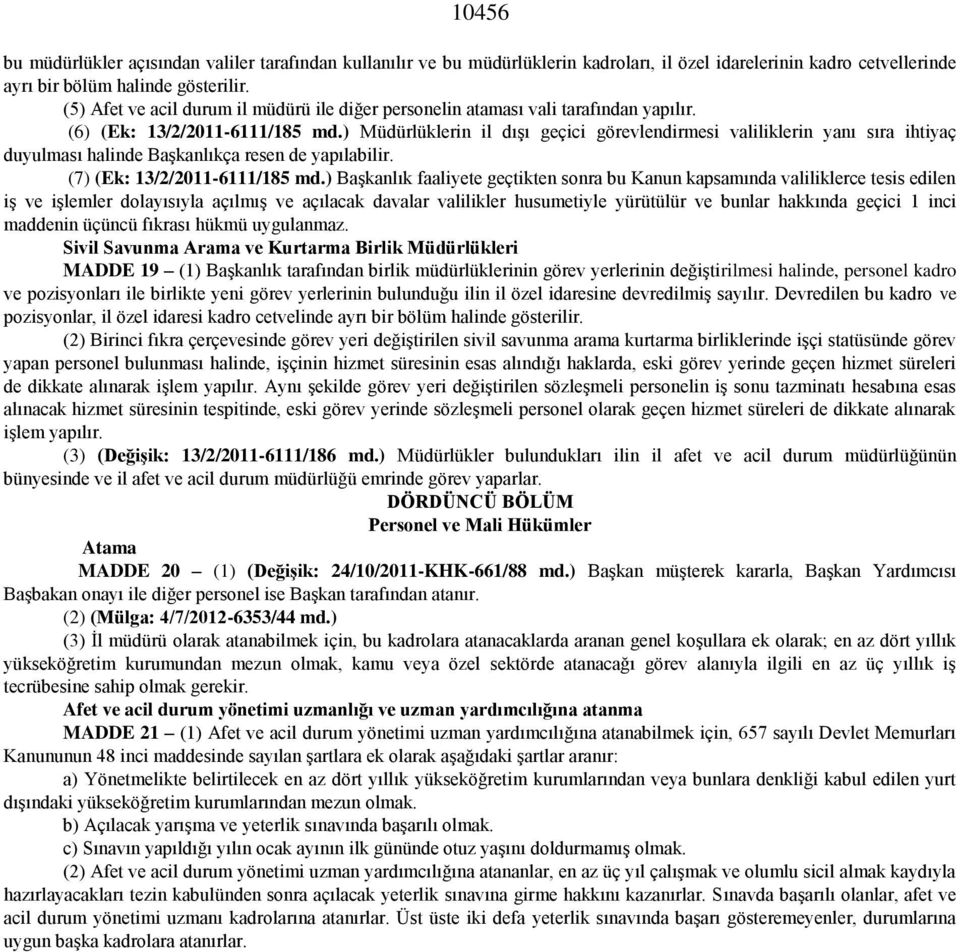 ) Müdürlüklerin il dışı geçici görevlendirmesi valiliklerin yanı sıra ihtiyaç duyulması halinde Başkanlıkça resen de yapılabilir. (7) (Ek: 13/2/2011-6111/185 md.