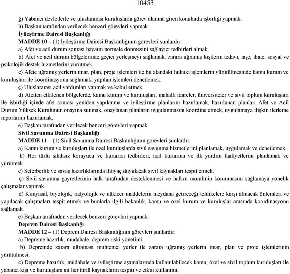 b) Afet ve acil durum bölgelerinde geçici yerleşmeyi sağlamak, zarara uğramış kişilerin tedavi, iaşe, ibate, sosyal ve psikolojik destek hizmetlerini yürütmek.