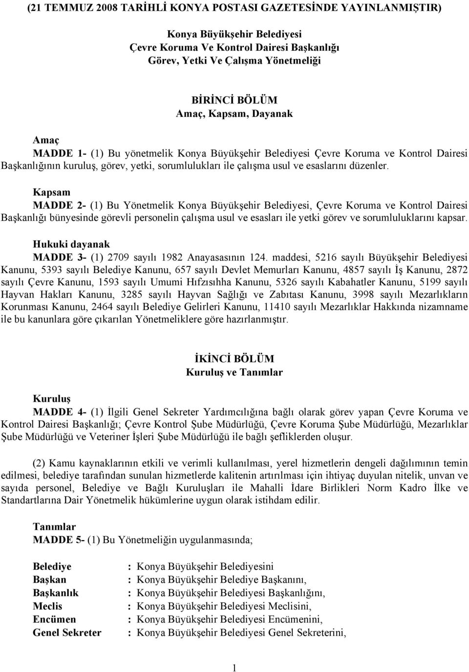 Kapsam MADDE 2- (1) Bu Yönetmelik Konya Büyükşehir Belediyesi, Çevre Koruma ve Kontrol Dairesi Başkanlığı bünyesinde görevli personelin çalışma usul ve esasları ile yetki görev ve sorumluluklarını