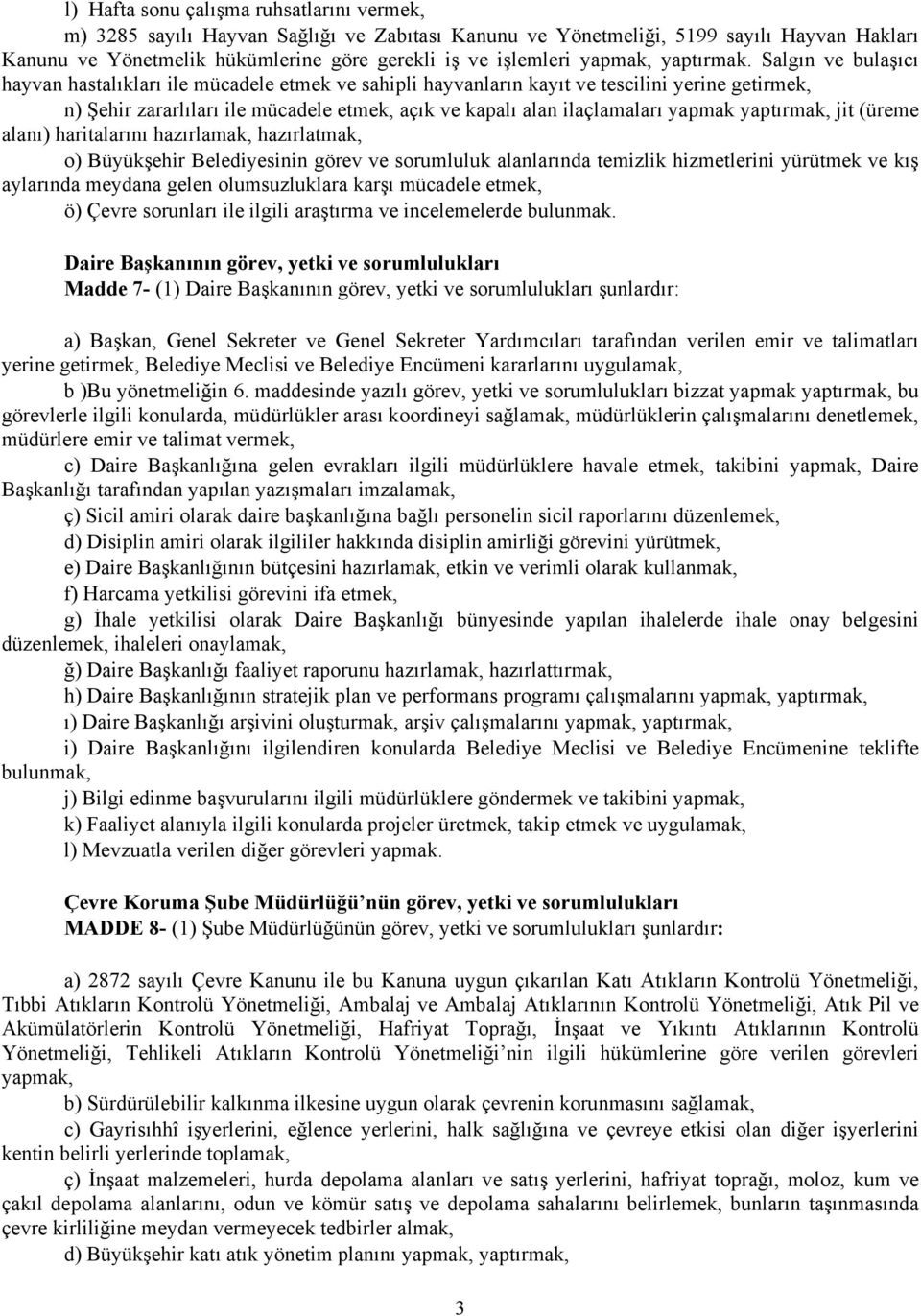 Salgın ve bulaşıcı hayvan hastalıkları ile mücadele etmek ve sahipli hayvanların kayıt ve tescilini yerine getirmek, n) Şehir zararlıları ile mücadele etmek, açık ve kapalı alan ilaçlamaları yapmak