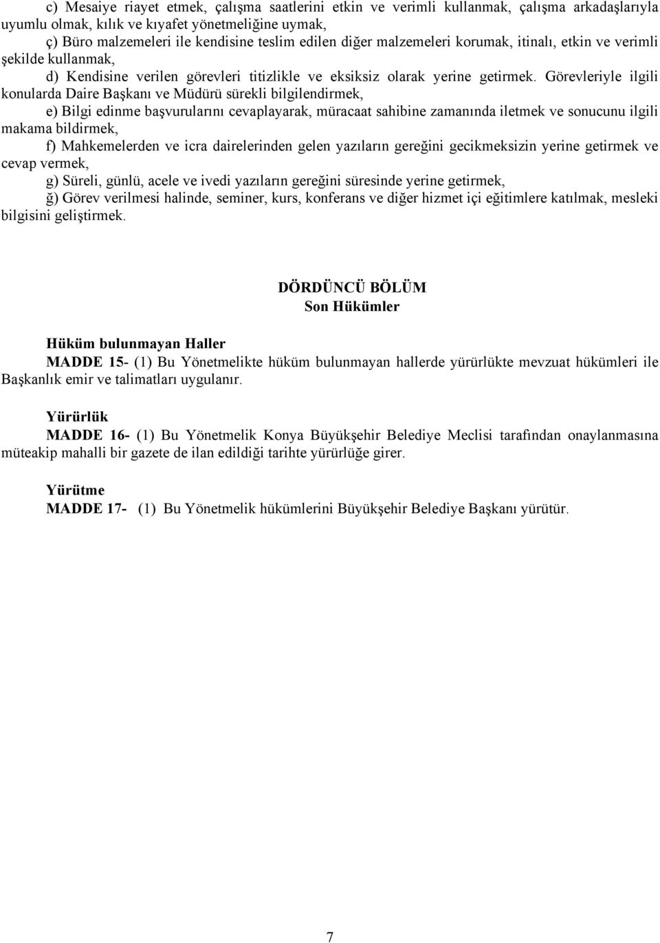 Görevleriyle ilgili konularda Daire Başkanı ve Müdürü sürekli bilgilendirmek, e) Bilgi edinme başvurularını cevaplayarak, müracaat sahibine zamanında iletmek ve sonucunu ilgili makama bildirmek, f)