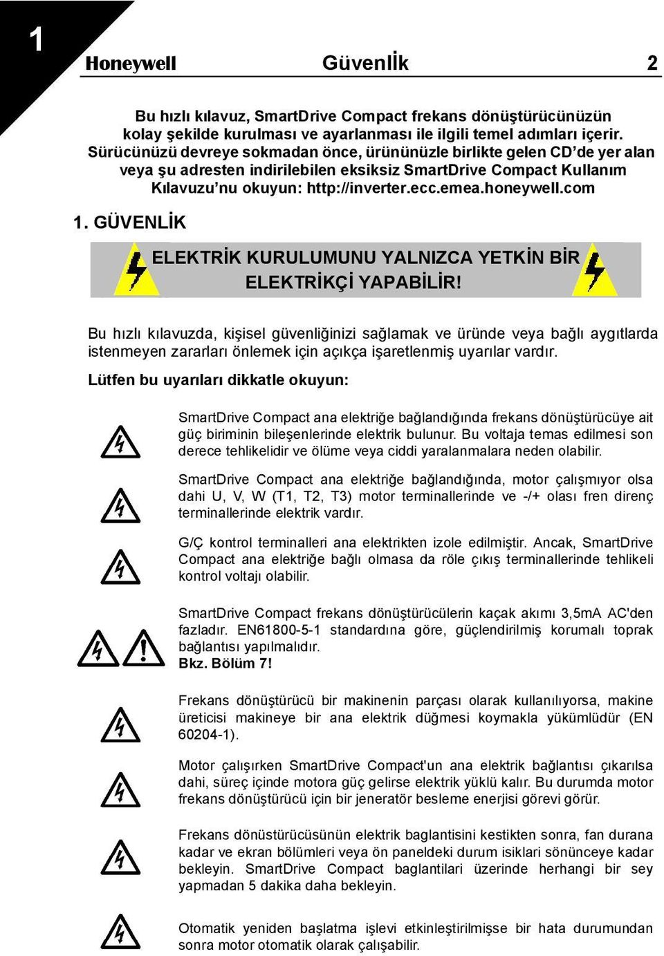 com 1. GÜVENLİK ELEKTRİK KURULUMUNU YALNIZCA YETKİN BİR ELEKTRİKÇİ YAPABİLİR!