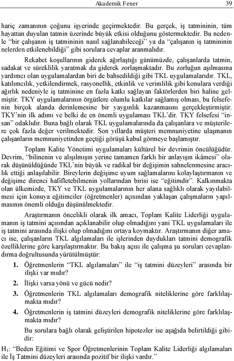 Rekabet koģullarının giderek ağırlaģtığı günümüzde, çalıģanlarda tatmin, sadakat ve süreklilik yaratmak da giderek zorlaģmaktadır.