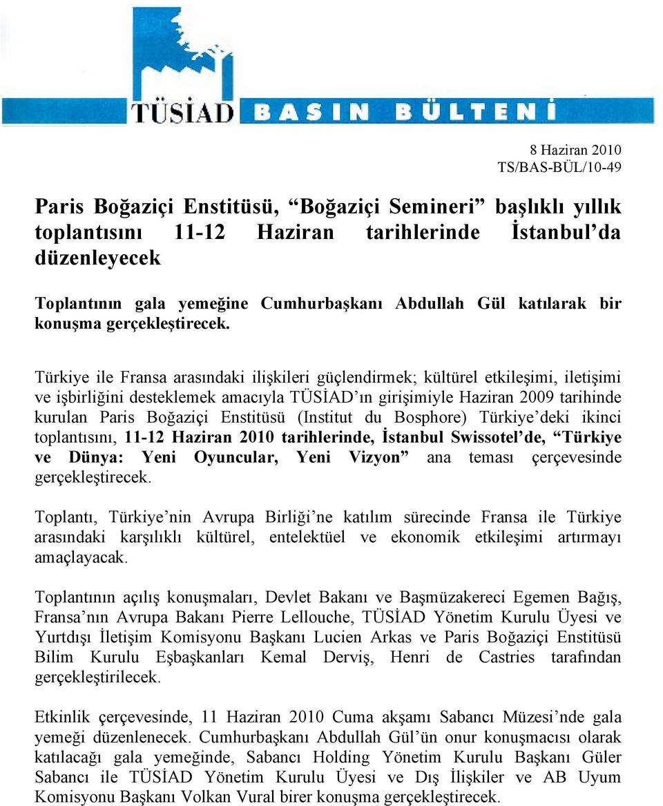 Türkiye ile Fransa arasındaki ilişkileri güçlendirmek; kültürel etkileşimi, iletişimi ve işbirliğini desteklemek amacıyla TÜSİAD ın girişimiyle Haziran 2009 tarihinde kurulan Paris Boğaziçi Enstitüsü