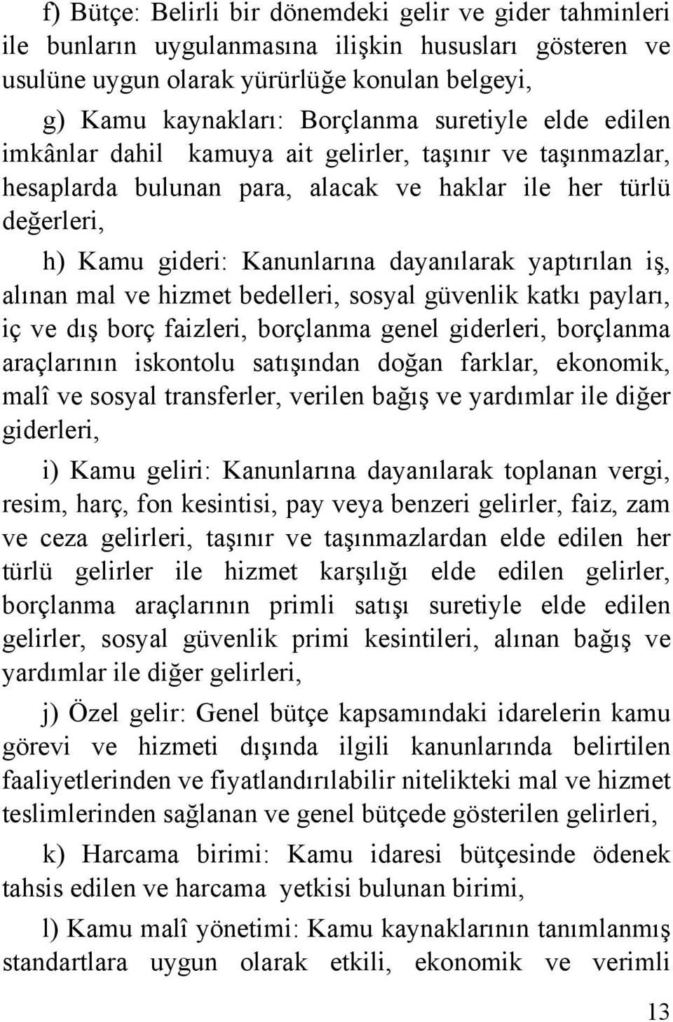 iş, alınan mal ve hizmet bedelleri, sosyal güvenlik katkı payları, iç ve dış borç faizleri, borçlanma genel giderleri, borçlanma araçlarının iskontolu satışından doğan farklar, ekonomik, malî ve