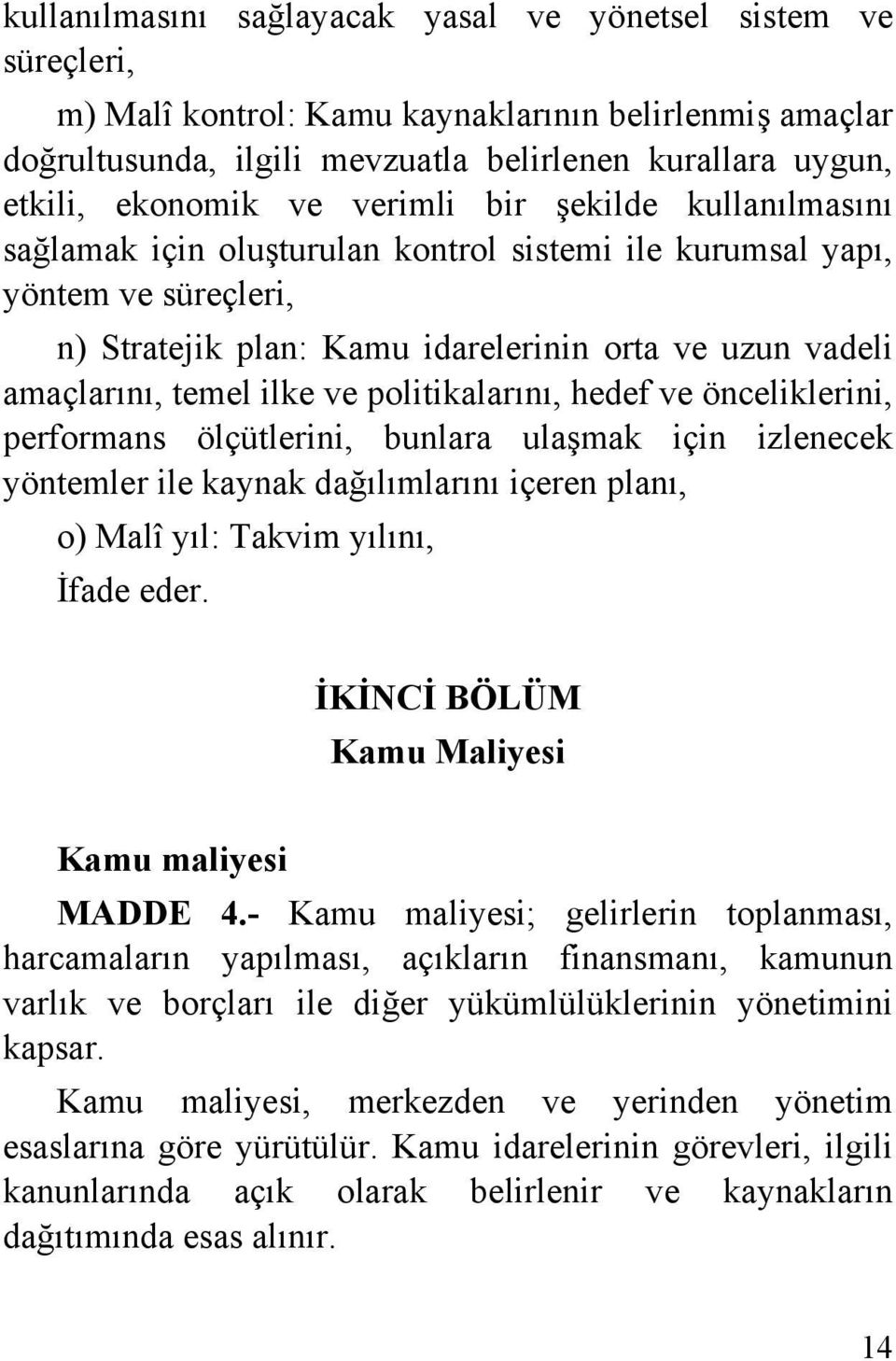 ve politikalarını, hedef ve önceliklerini, performans ölçütlerini, bunlara ulaşmak için izlenecek yöntemler ile kaynak dağılımlarını içeren planı, o) Malî yıl: Takvim yılını, İfade eder.