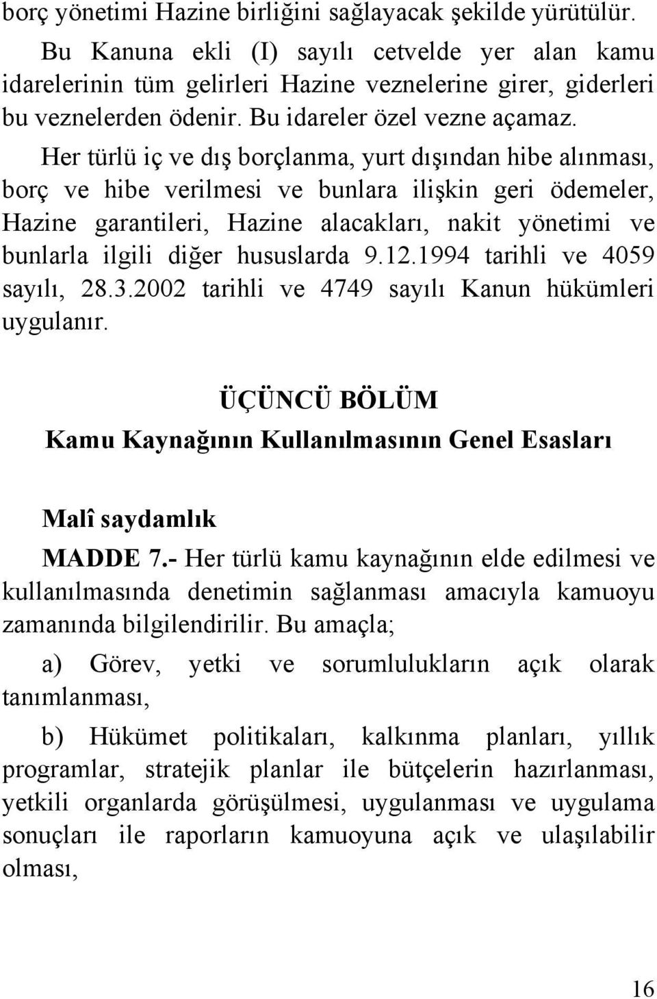 Her türlü iç ve dış borçlanma, yurt dışından hibe alınması, borç ve hibe verilmesi ve bunlara ilişkin geri ödemeler, Hazine garantileri, Hazine alacakları, nakit yönetimi ve bunlarla ilgili diğer