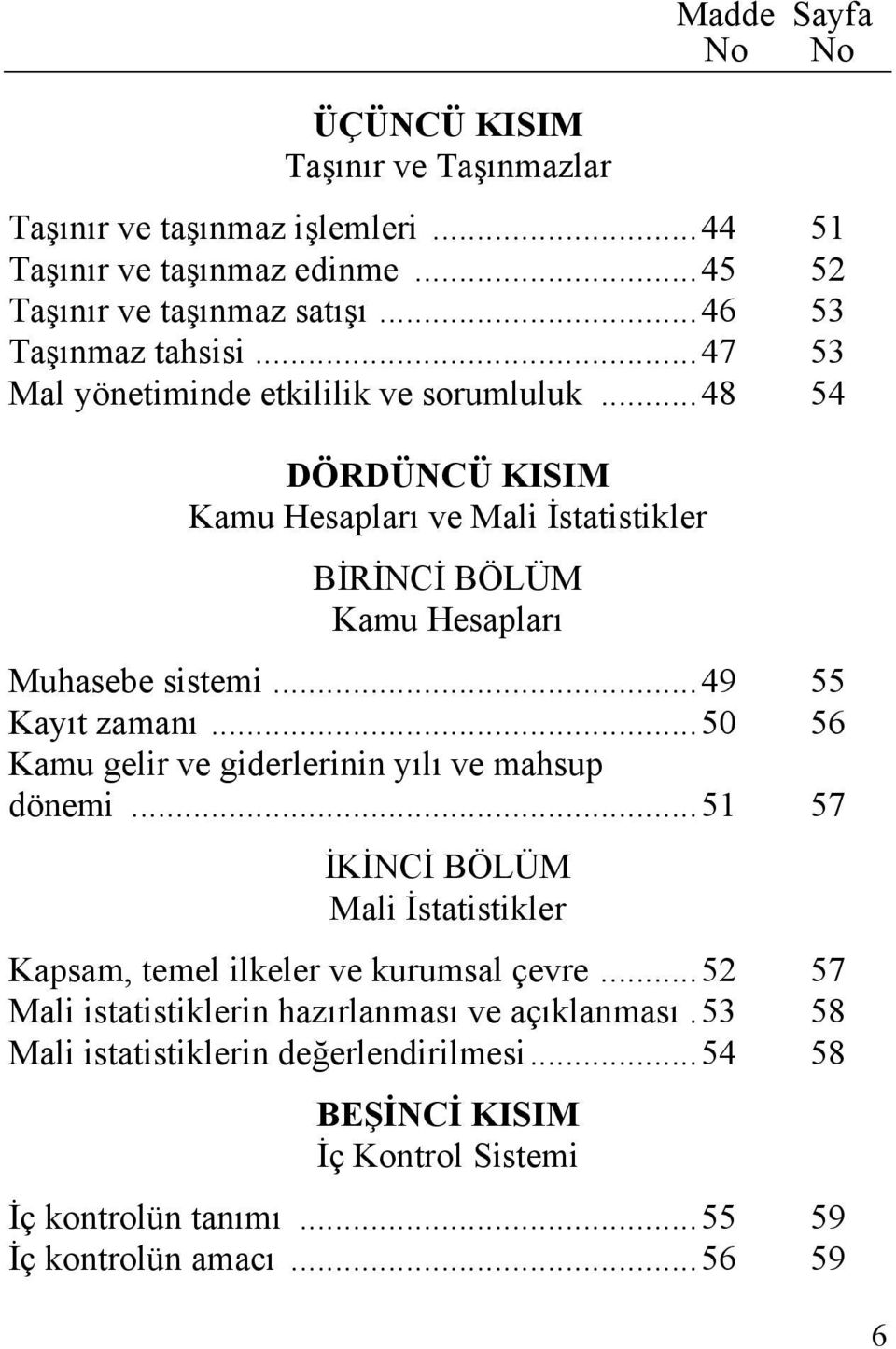 ..48 54 DÖRDÜNCÜ KISIM Kamu Hesapları ve Mali İstatistikler BİRİNCİ BÖLÜM Kamu Hesapları Muhasebe sistemi...49 55 Kayıt zamanı.