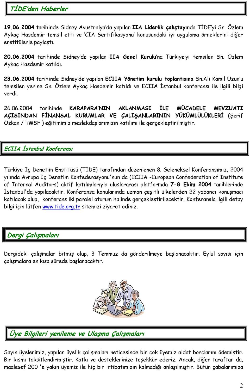 2004 tarihinde Sidney de yapılan IIA Genel Kurulu na Türkiye yi temsilen Sn. Özlem Aykaç Hasdemir katıldı. 23.06.2004 tarihinde Sidney de yapılan ECIIA Yönetim kurulu toplantısına Sn.