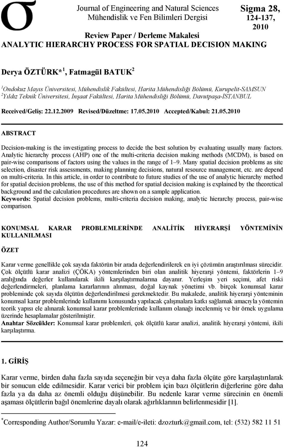 Received/Geliş: 22.2.2009 Revised/Düzeltme: 7.05.200 Accepted/Kbul: 2.05.200 ABSTRACT Decision-mking is the investigting process to decide the best solution by evluting usully mny fctors.