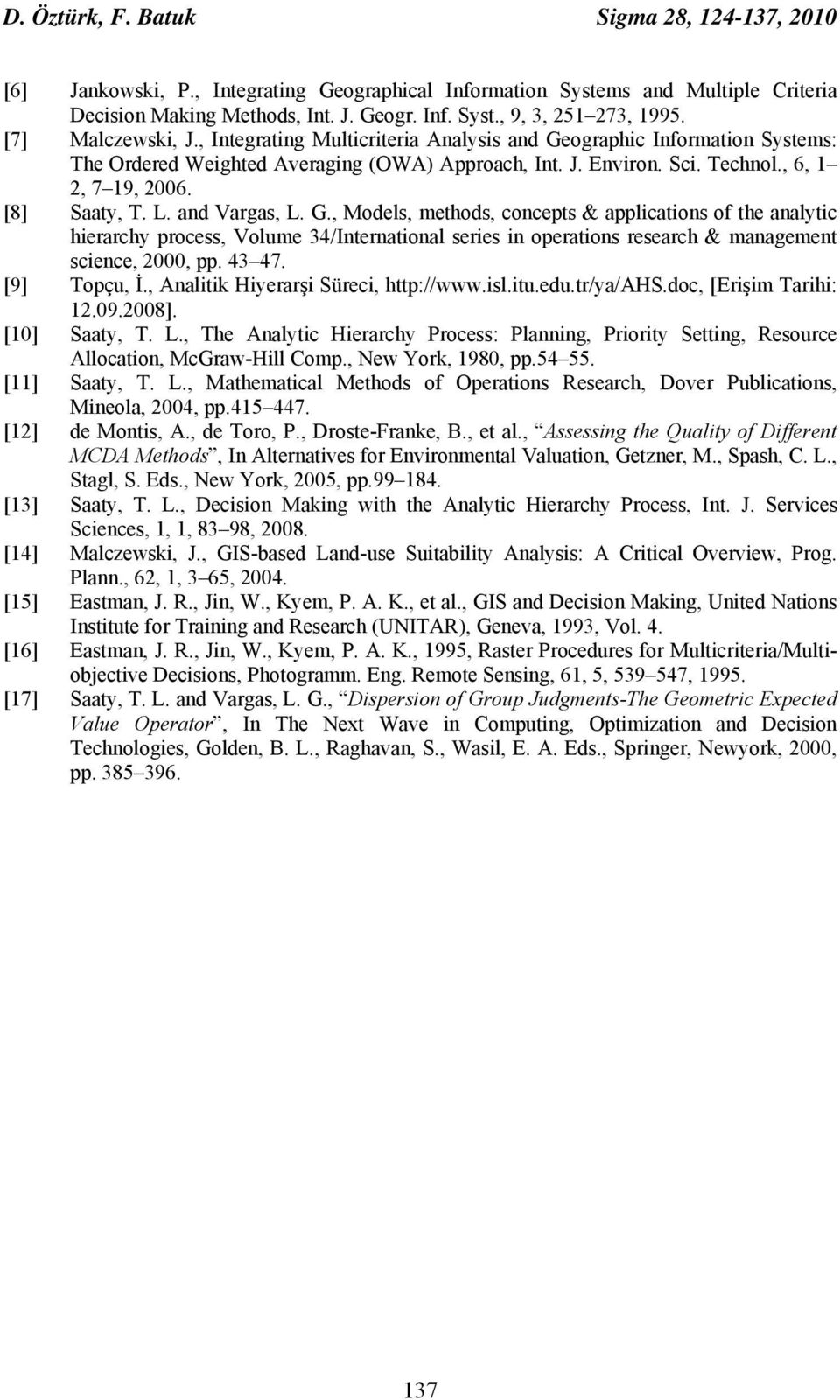 nd Vrgs, L. G., Models, methods, concepts & pplictions of the nlytic hierrchy process, Volume 34/Interntionl series in opertions reserch & mngement science, 2000, pp. 43 47. [9] Topçu, İ.