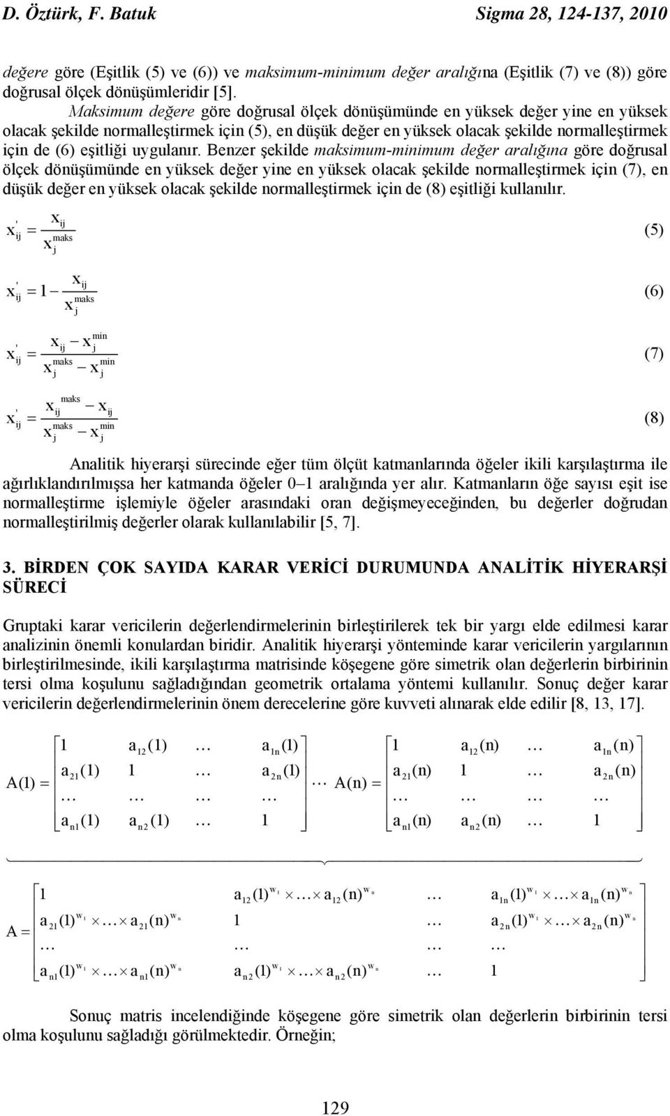 Benzer şekilde mksimum-minimum değer rlığın göre doğrusl ölçek dönüşümünde en yüksek değer yine en yüksek olck şekilde normlleştirmek için (7), en düşük değer en yüksek olck şekilde normlleştirmek