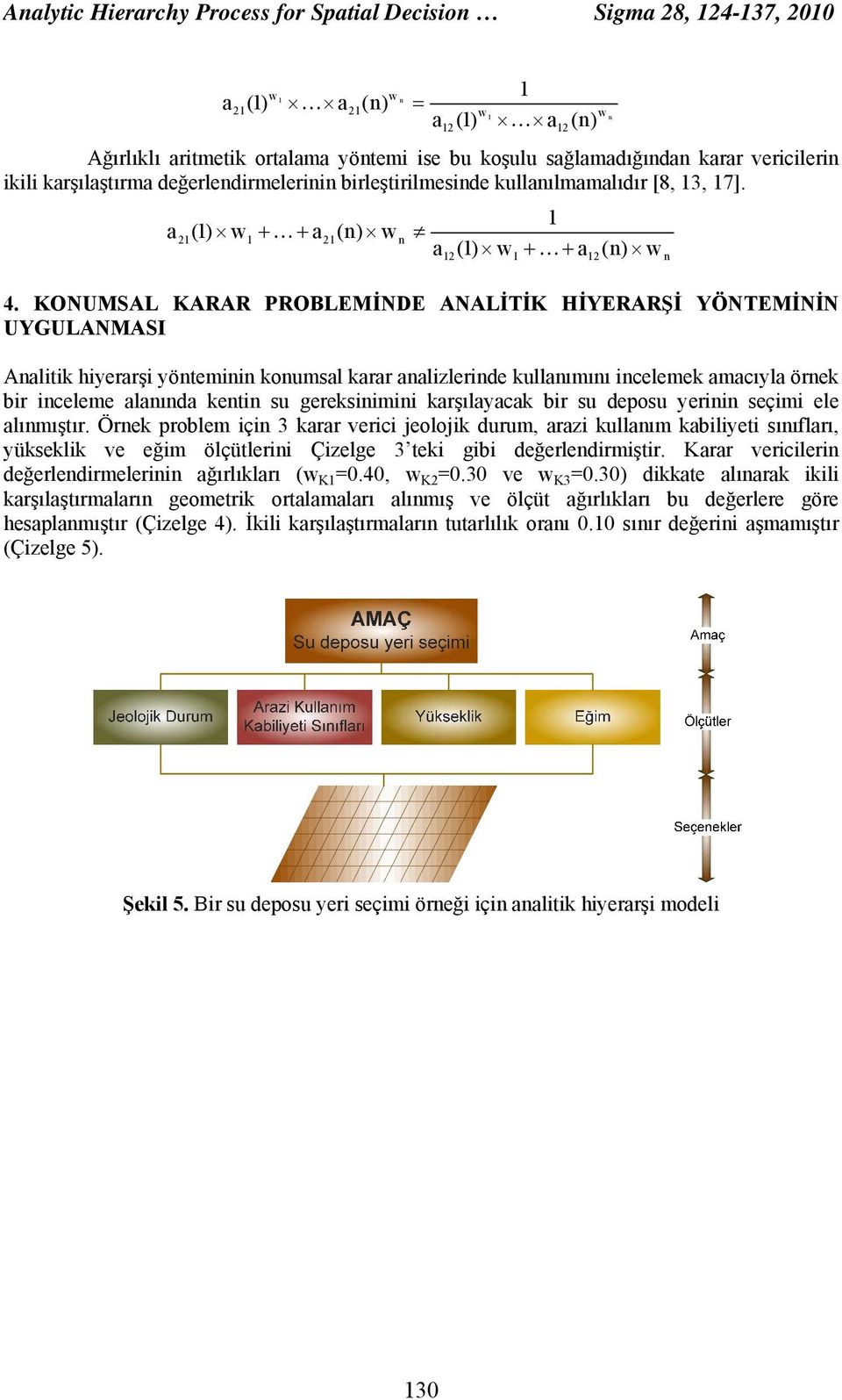 KONUMSAL KARAR PROBLEMİNDE ANALİTİK HİYERARŞİ YÖNTEMİNİN UYGULANMASI Anlitik hiyerrşi yönteminin konumsl krr nlizlerinde kullnımını incelemek mcıyl örnek bir inceleme lnınd kentin su gereksinimini