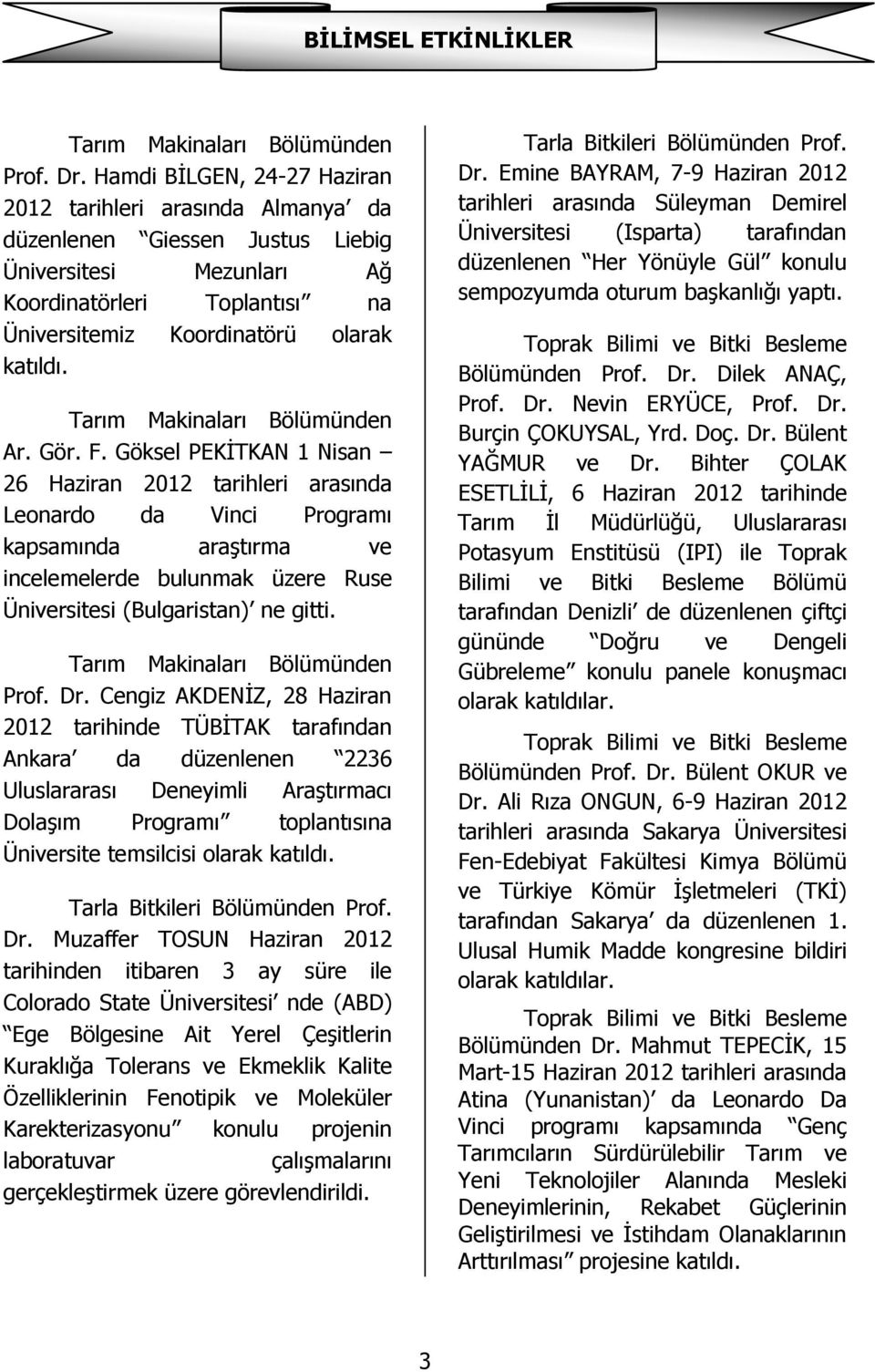 Gör. F. Göksel PEKİTKAN 1 Nisan 26 Haziran 2012 tarihleri arasında Leonardo da Vinci Programı kapsamında araştırma ve incelemelerde bulunmak üzere Ruse Üniversitesi (Bulgaristan) ne gitti. Prof. Dr.