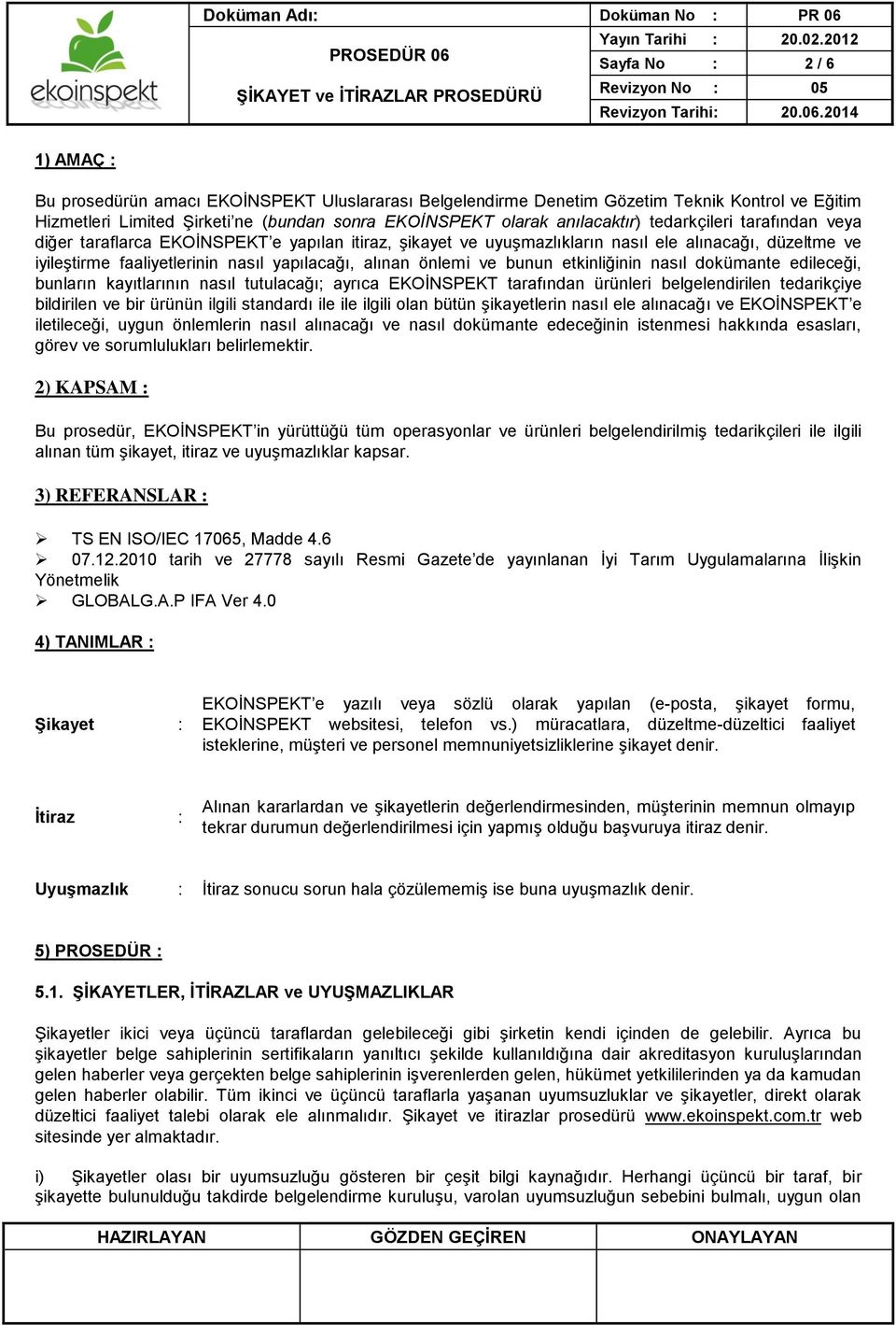 alınan önlemi ve bunun etkinliğinin nasıl dokümante edileceği, bunların kayıtlarının nasıl tutulacağı; ayrıca EKOİNSPEKT tarafından ürünleri belgelendirilen tedarikçiye bildirilen ve bir ürünün