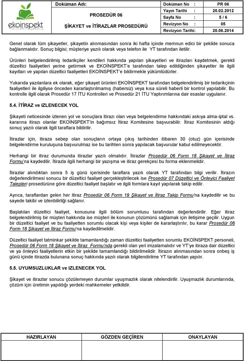 Ürünleri belgelendirilmiş tedarikçiler kendileri hakkında yapılan şikayetleri ve itirazları kaydetmek, gerekli düzeltici faaliyetleri yerine getirmek ve EKOİNSPEKT e tarafından talep edildiğinden