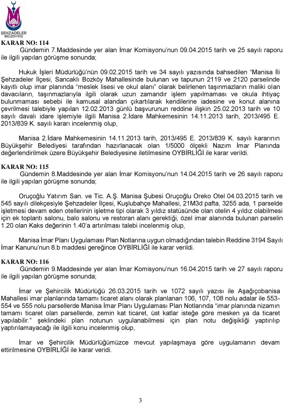 alanı olarak belirlenen taşınmazların maliki olan davacıların, taşınmazlarıyla ilgili olarak uzun zamandır işlem yapılmaması ve okula ihtiyaç bulunmaması sebebi ile kamusal alandan çıkartılarak