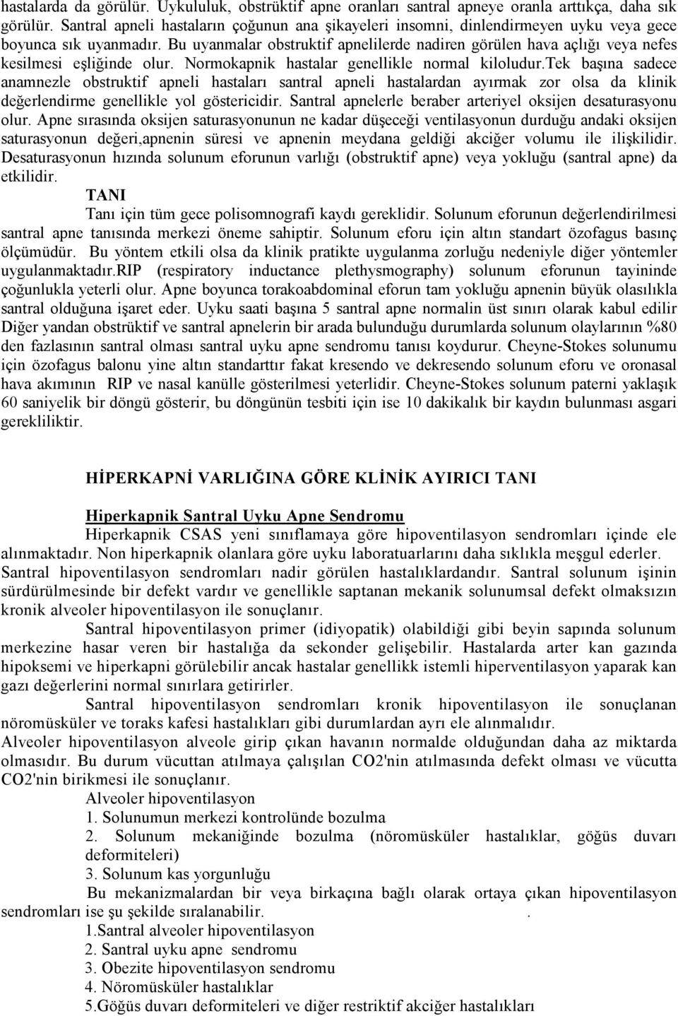 Bu uyanmalar obstruktif apnelilerde nadiren görülen hava açlığı veya nefes kesilmesi eşliğinde olur. Normokapnik hastalar genellikle normal kiloludur.