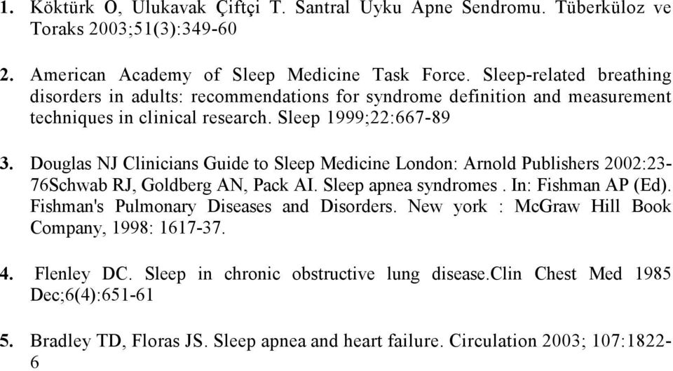 Douglas NJ Clinicians Guide to Sleep Medicine London: Arnold Publishers 2002:23-76Schwab RJ, Goldberg AN, Pack AI. Sleep apnea syndromes. In: Fishman AP (Ed).