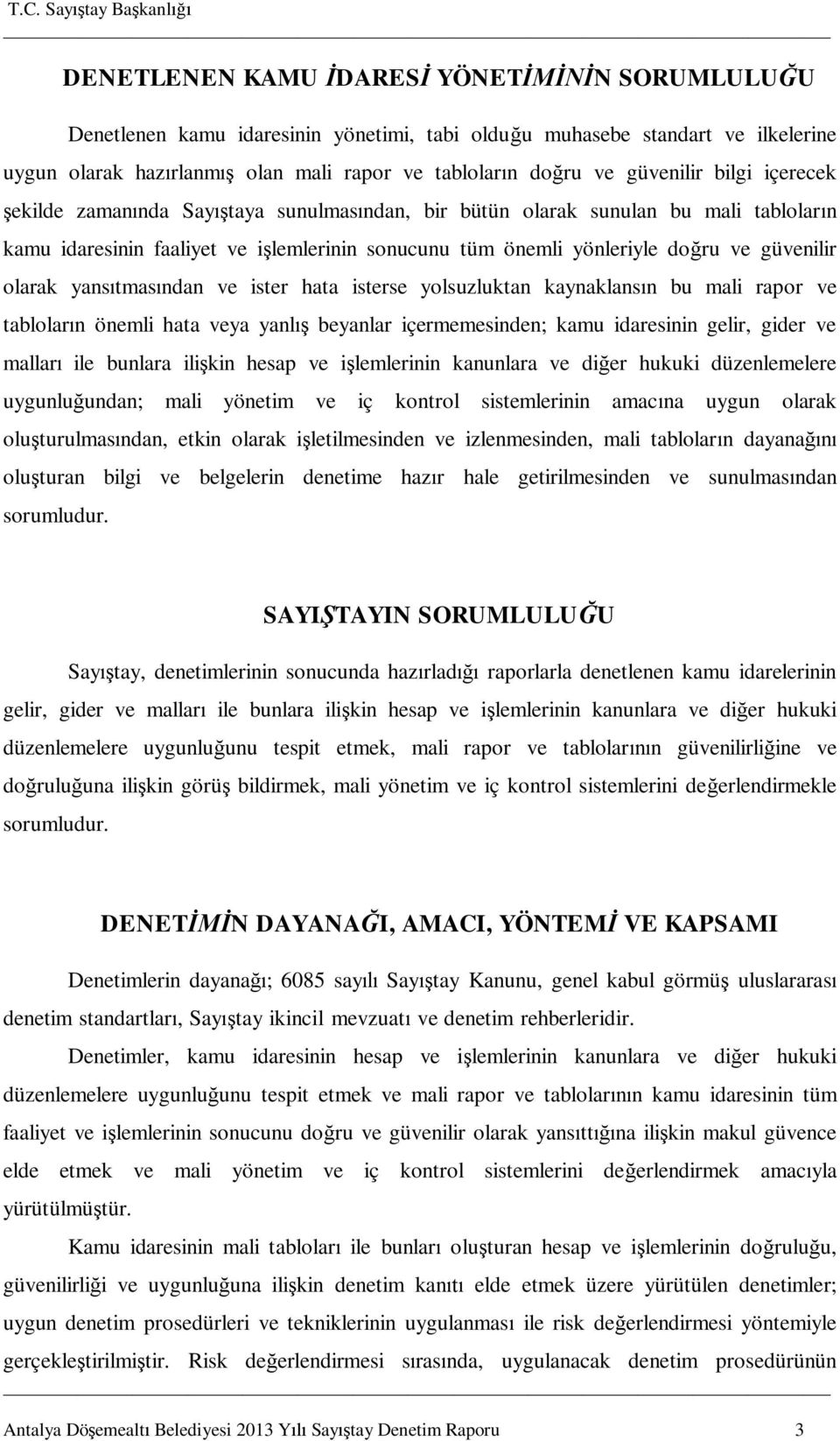 güvenilir olarak yansıtmasından ve ister hata isterse yolsuzluktan kaynaklansın bu mali rapor ve tabloların önemli hata veya yanlış beyanlar içermemesinden; kamu idaresinin gelir, gider ve malları