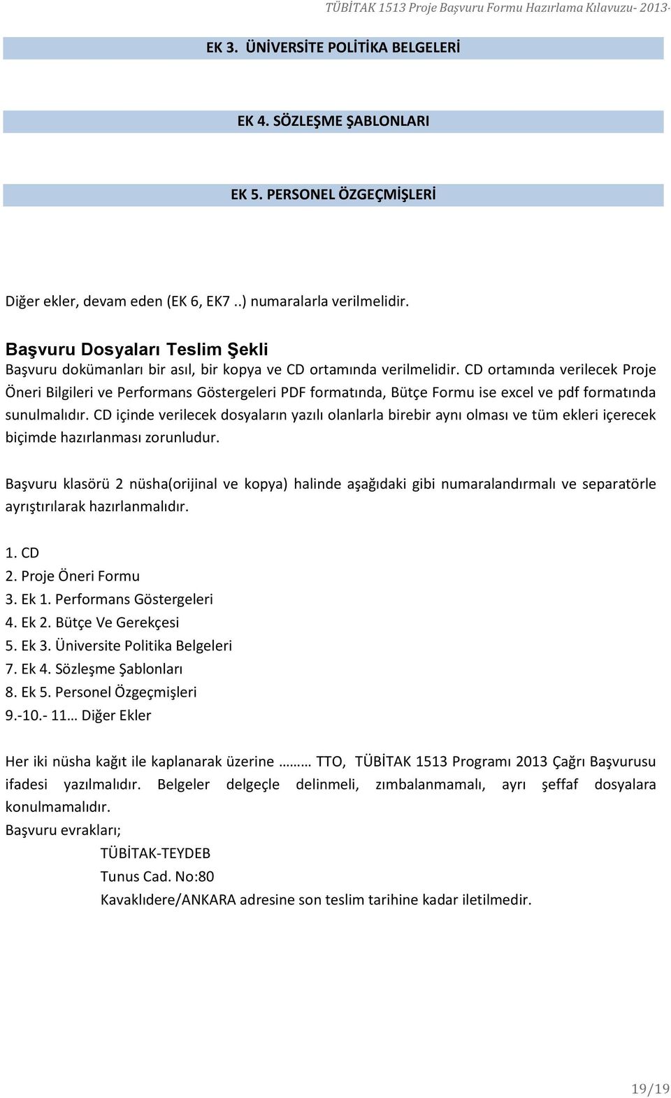 CD ortamında verilecek Proje Öneri Bilgileri ve Performans Göstergeleri PDF formatında, Bütçe Formu ise excel ve pdf formatında sunulmalıdır.