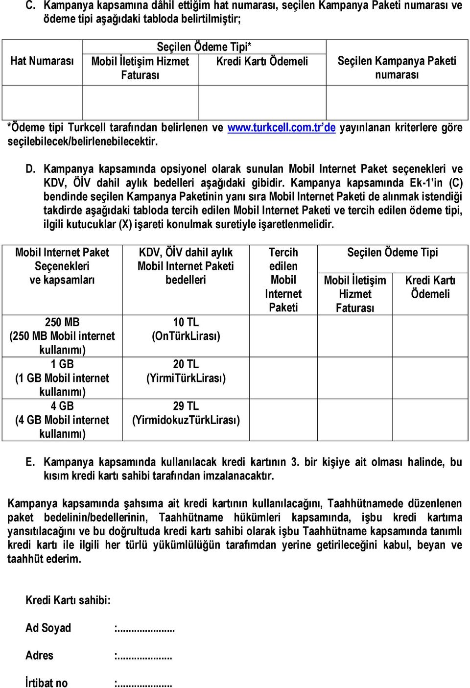 Kampanya kapsamında opsiyonel olarak sunulan Mobil Internet Paket seçenekleri ve KDV, ÖİV dahil aylık bedelleri aşağıdaki gibidir.