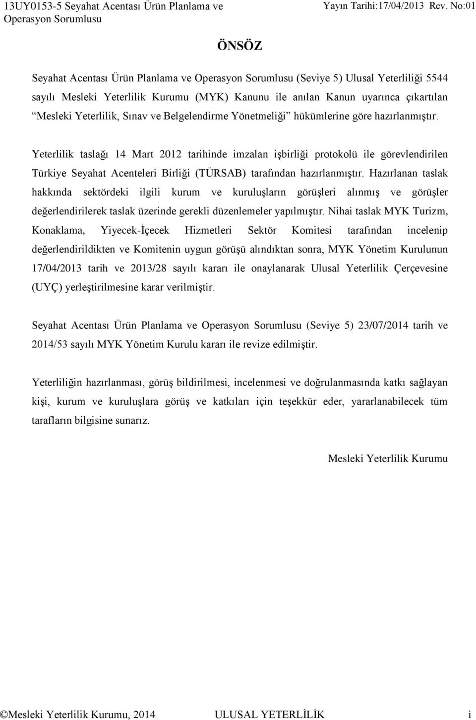 Yeterlilik taslağı 14 Mart 2012 tarihinde imzalan işbirliği protokolü ile görevlendirilen Türkiye Seyahat Acenteleri Birliği (TÜRSAB) tarafından hazırlanmıştır.