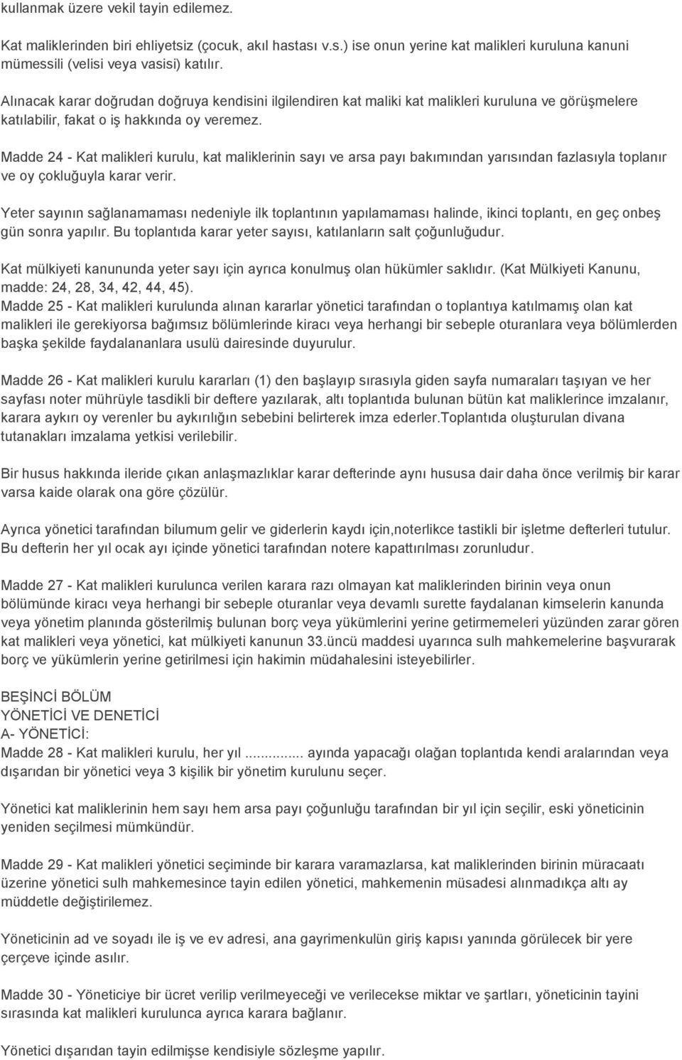 Madde 24 - Kat malikleri kurulu, kat maliklerinin sayı ve arsa payı bakımından yarısından fazlasıyla toplanır ve oy çokluğuyla karar verir.