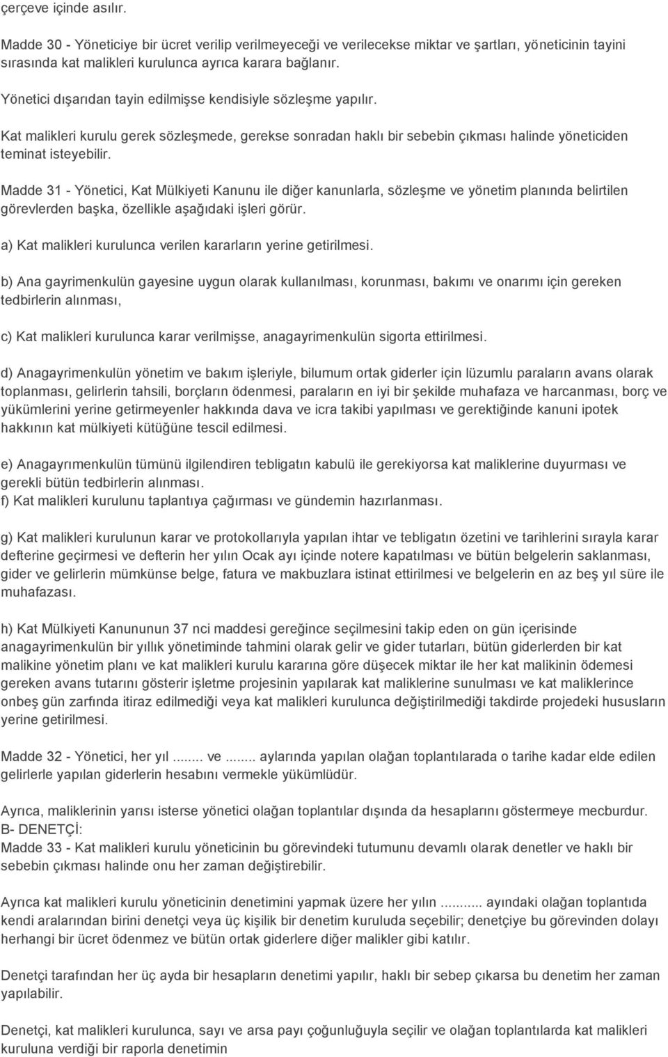 Madde 31 - Yönetici, Kat Mülkiyeti Kanunu ile diğer kanunlarla, sözleşme ve yönetim planında belirtilen görevlerden başka, özellikle aşağıdaki işleri görür.