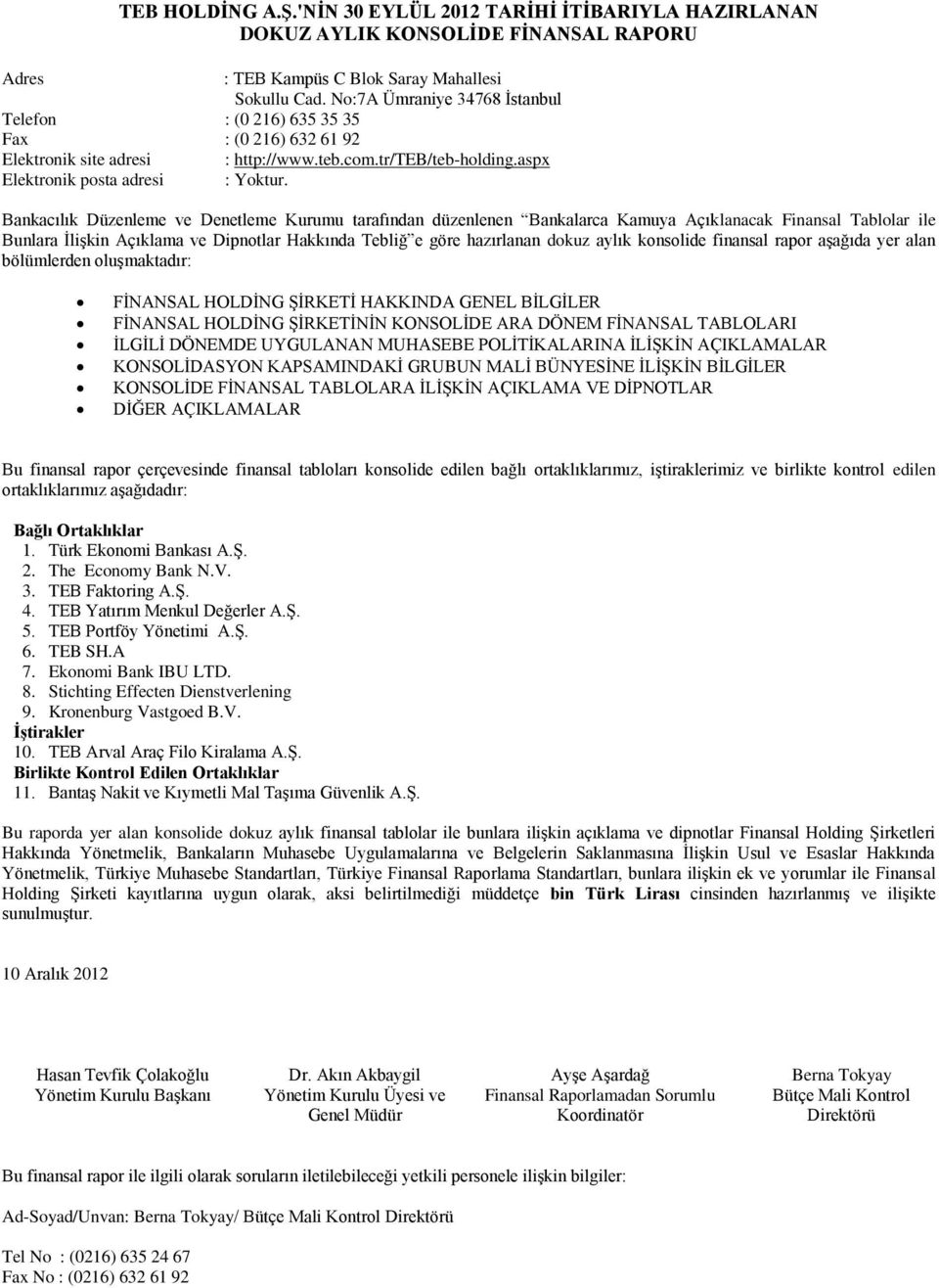 Bankacılık Düzenleme ve Denetleme Kurumu tarafından düzenlenen Bankalarca Kamuya Açıklanacak Finansal Tablolar ile Bunlara İlişkin Açıklama ve Dipnotlar Hakkında Tebliğ e göre hazırlanan dokuz aylık