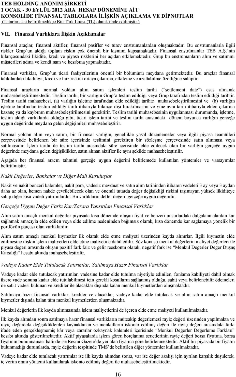 nin bilançosundaki likidite, kredi ve piyasa risklerini her açıdan etkilemektedir. Grup bu enstrümanların alım ve satımını müşterileri adına ve kendi nam ve hesabına yapmaktadır.