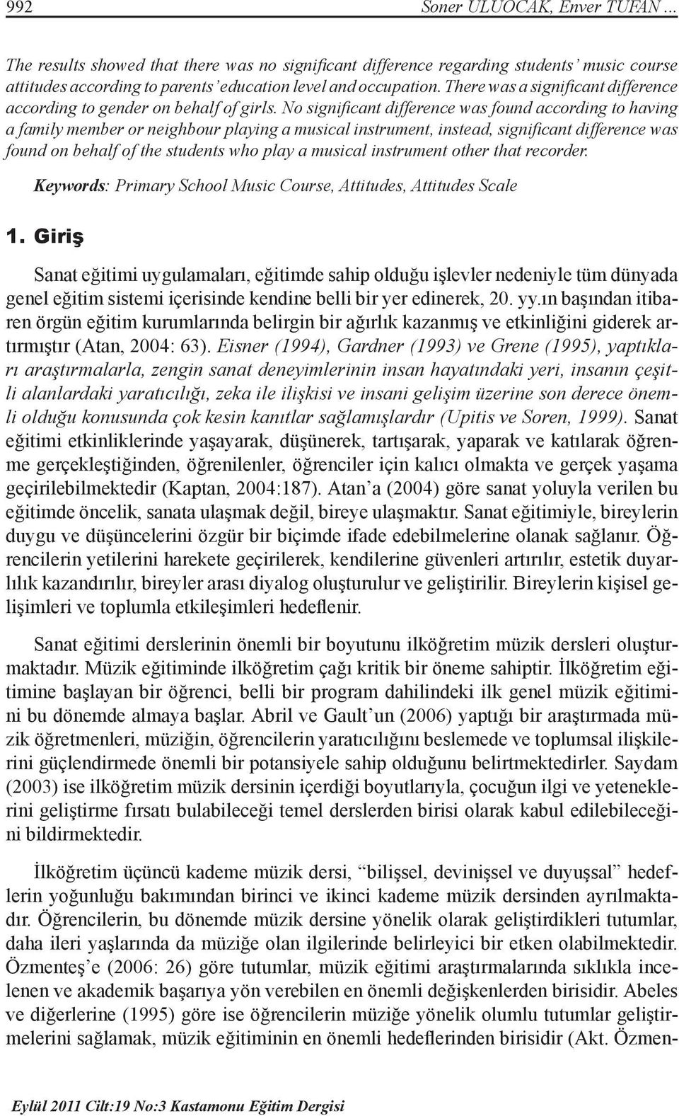 No significant difference was found according to having a family member or neighbour playing a musical instrument, instead, significant difference was found on behalf of the students who play a