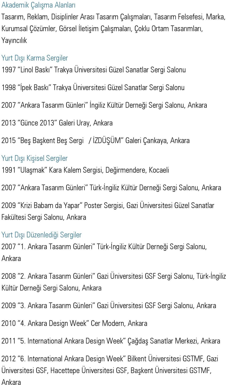 Salonu, 2013 Günce 2013 Galeri Uray, 2015 Beş Başkent Beş Sergi / İZDÜŞÜM Galeri Çankaya, Yurt Dışı Kişisel Sergiler 1991 Ulaşmak Kara Kalem Sergisi, Değirmendere, Kocaeli 2007 Tasarım Günleri