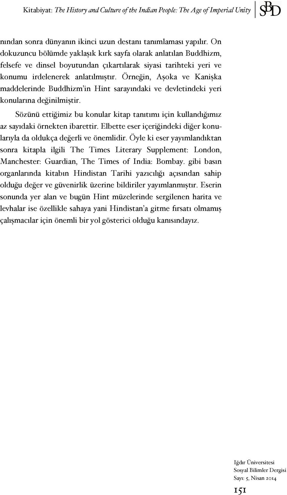 Örneğin, Aşoka ve Kanişka maddelerinde Buddhizm in Hint sarayındaki ve devletindeki yeri konularına değinilmiştir.