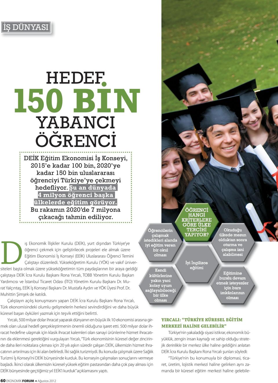 D ış Ekonomik İlişkiler Kurulu (DEİK), yurt dışından Türkiye ye öğrenci çekmek için geliştirilecek projeleri ele almak üzere Eğitim Ekonomisi İş Konseyi (EEİK) Uluslararası Öğrenci Temini Çalıştayı