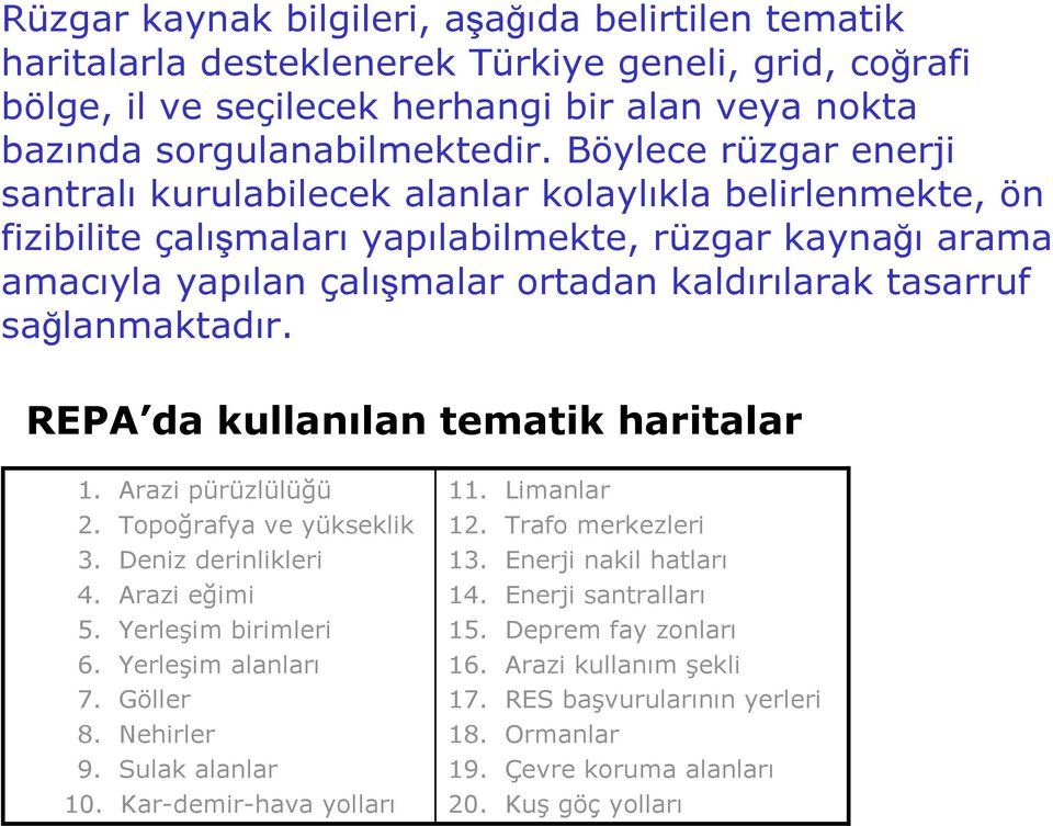 sağlanmaktadır. REPA da kullanılan tematik haritalar 1. 1. Arazi pürüzlülüğü 2. 2. Topoğrafya ve yükseklik 3. 3. Deniz derinlikleri 4. 4. Arazi eğimi 5. 5. Yerleşim birimleri 6. 6. Yerleşim alanları 7.