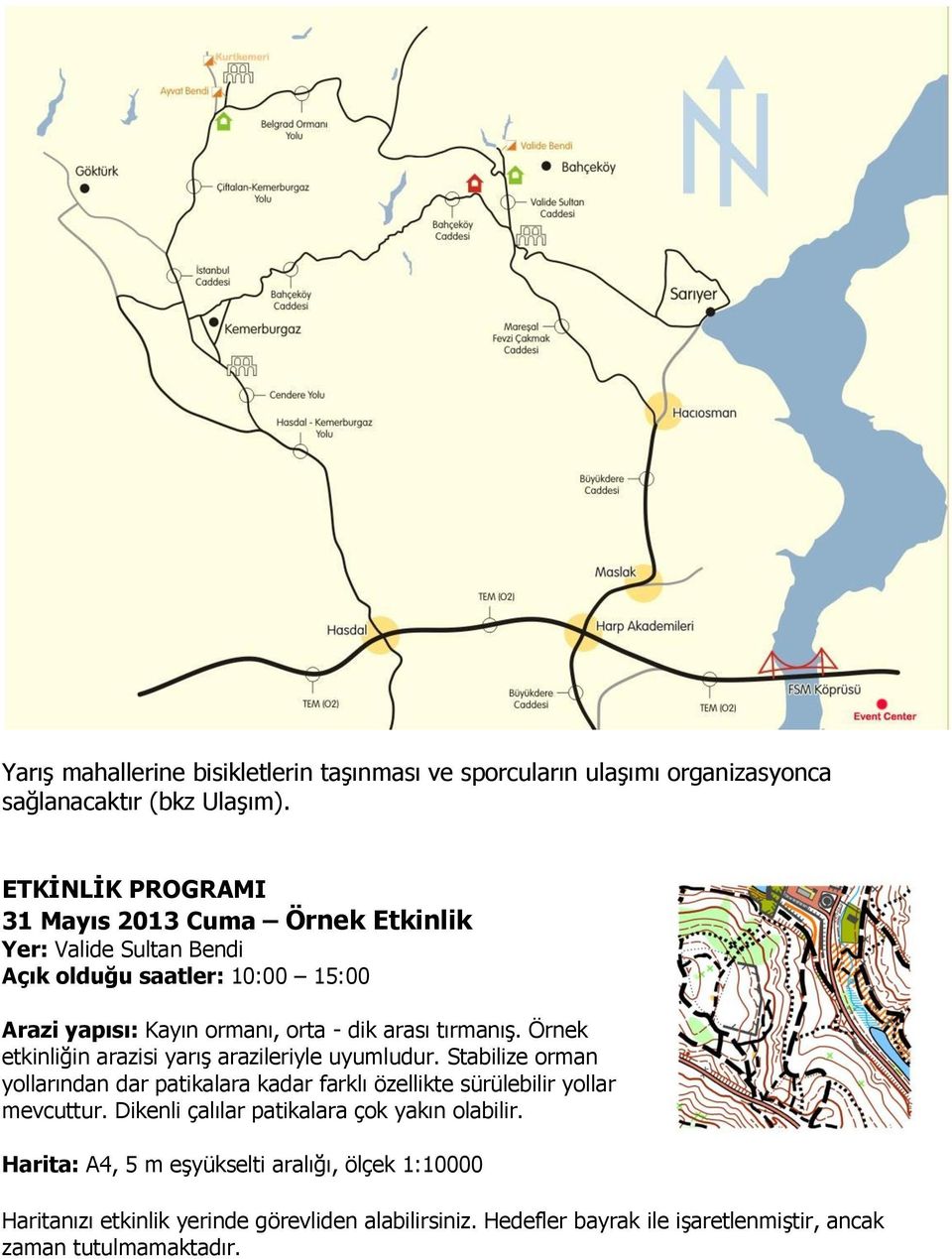 tırmanış. Örnek etkinliğin arazisi yarış arazileriyle uyumludur. Stabilize orman yollarından dar patikalara kadar farklı özellikte sürülebilir yollar mevcuttur.