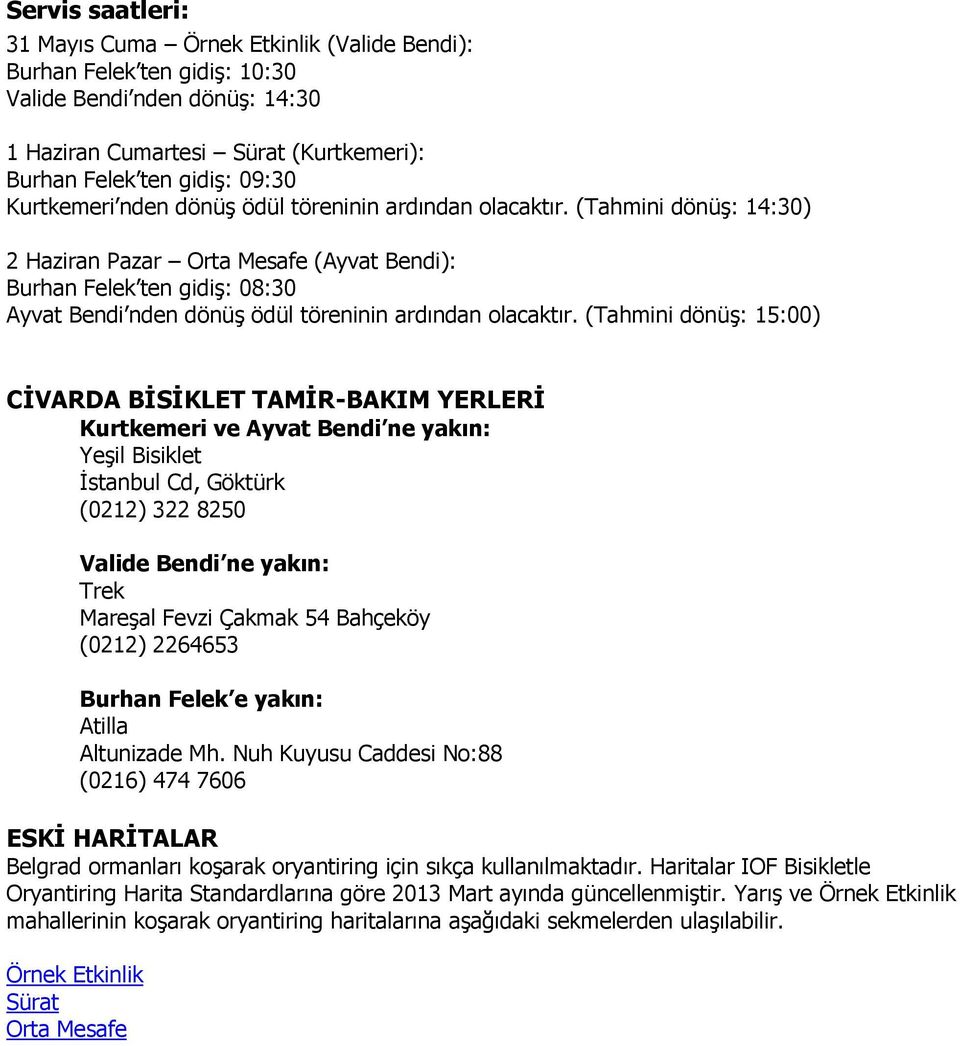 (Tahmini dönüş: 14:30) 2 Haziran Pazar Orta Mesafe (Ayvat Bendi): Burhan Felek ten gidiş: 08:30 Ayvat Bendi nden dönüş ödül töreninin ardından olacaktır.