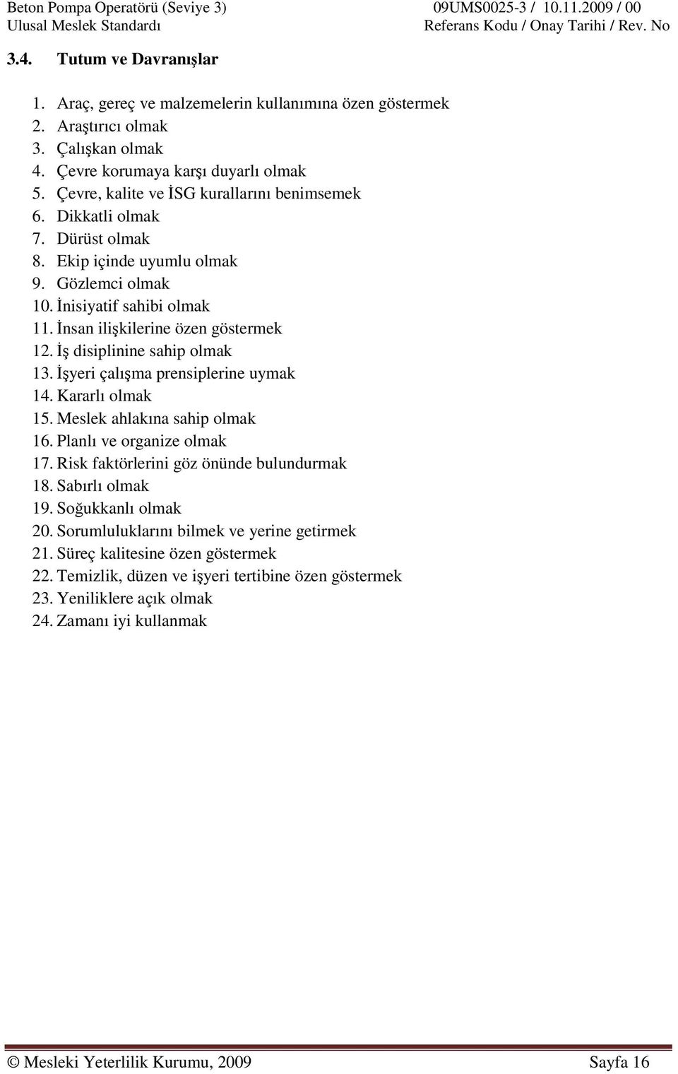 İş disiplinine sahip olmak 13. İşyeri çalışma prensiplerine uymak 14. Kararlı olmak 15. Meslek ahlakına sahip olmak 16. Planlı ve organize olmak 17. Risk faktörlerini göz önünde bulundurmak 18.